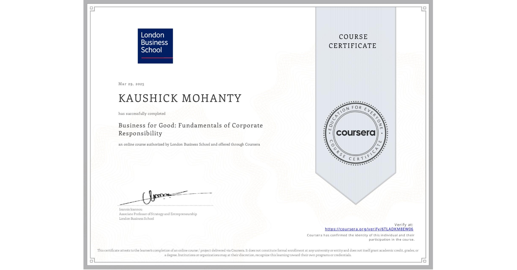 View certificate for KAUSHICK MOHANTY , Business for Good: Fundamentals of Corporate Responsibility, an online non-credit course authorized by London Business School and offered through Coursera