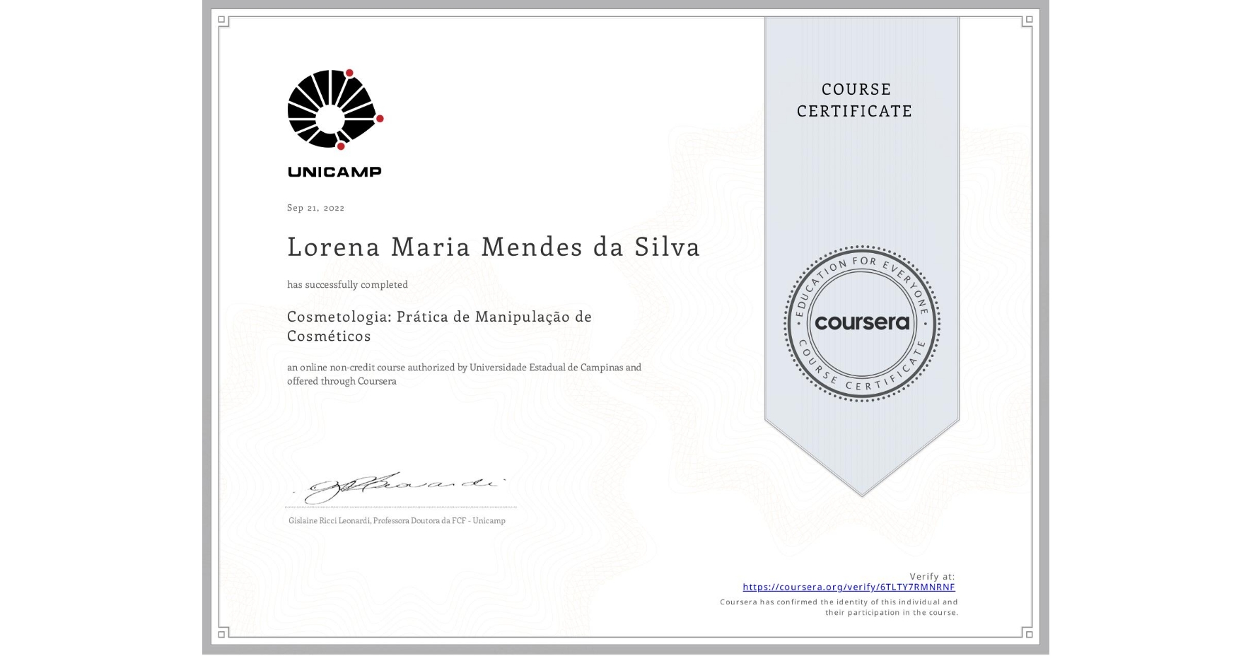 View certificate for Lorena Maria Mendes da Silva, Cosmetologia: Prática de Manipulação de Cosméticos, an online non-credit course authorized by Universidade Estadual de Campinas and offered through Coursera