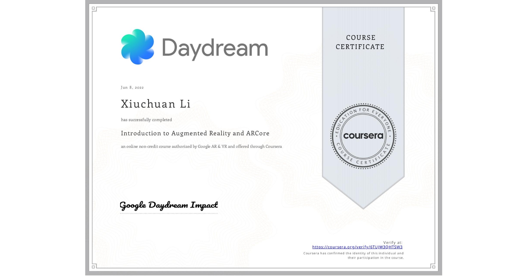 View certificate for Xiuchuan Li, Introduction to Augmented Reality and ARCore, an online non-credit course authorized by Google AR & VR and offered through Coursera