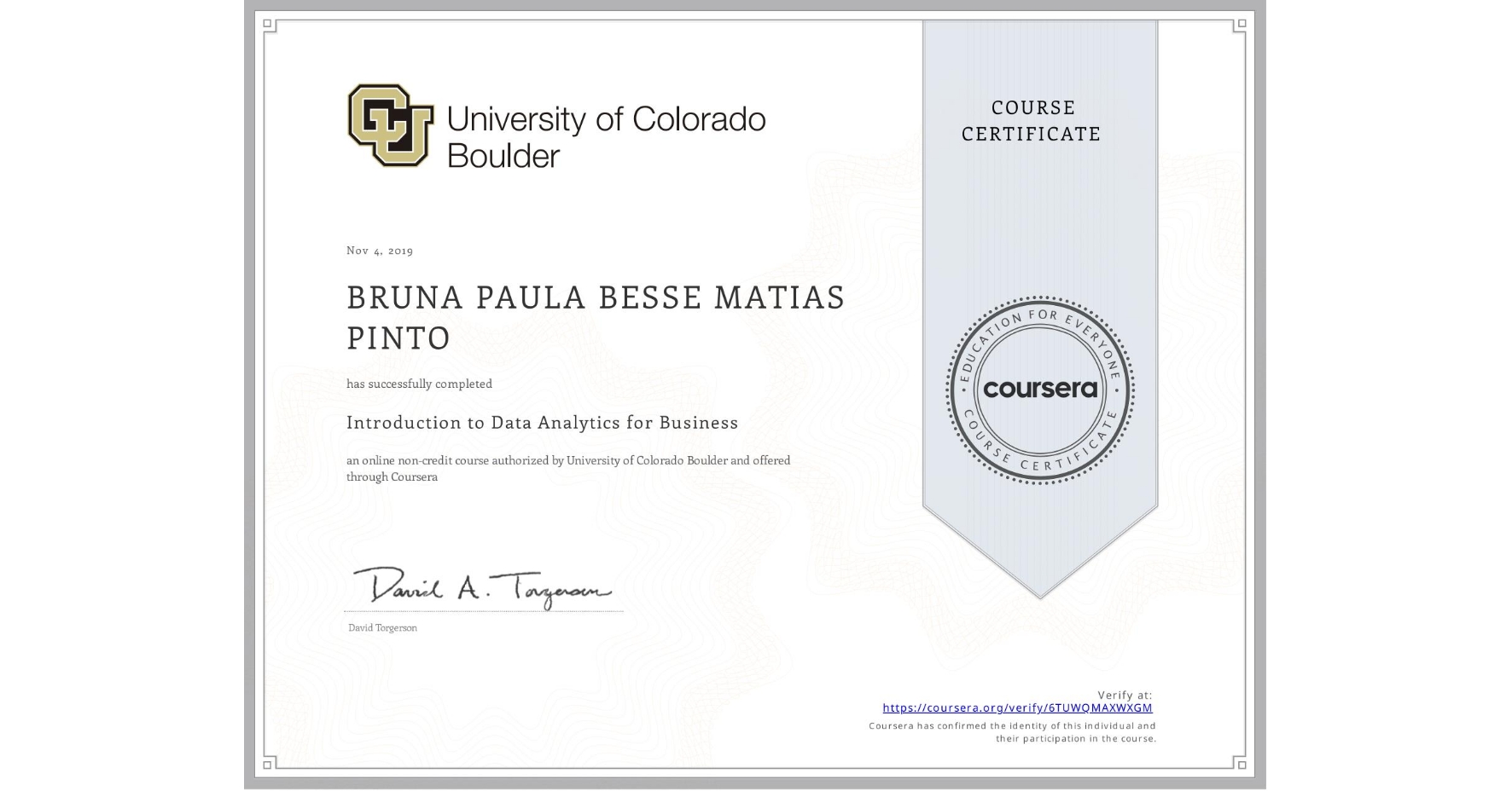View certificate for N/A BRUNA PAULA BESSE MATIAS PINTO, Introduction to Data Analytics for Business, an online non-credit course authorized by University of Colorado Boulder and offered through Coursera
