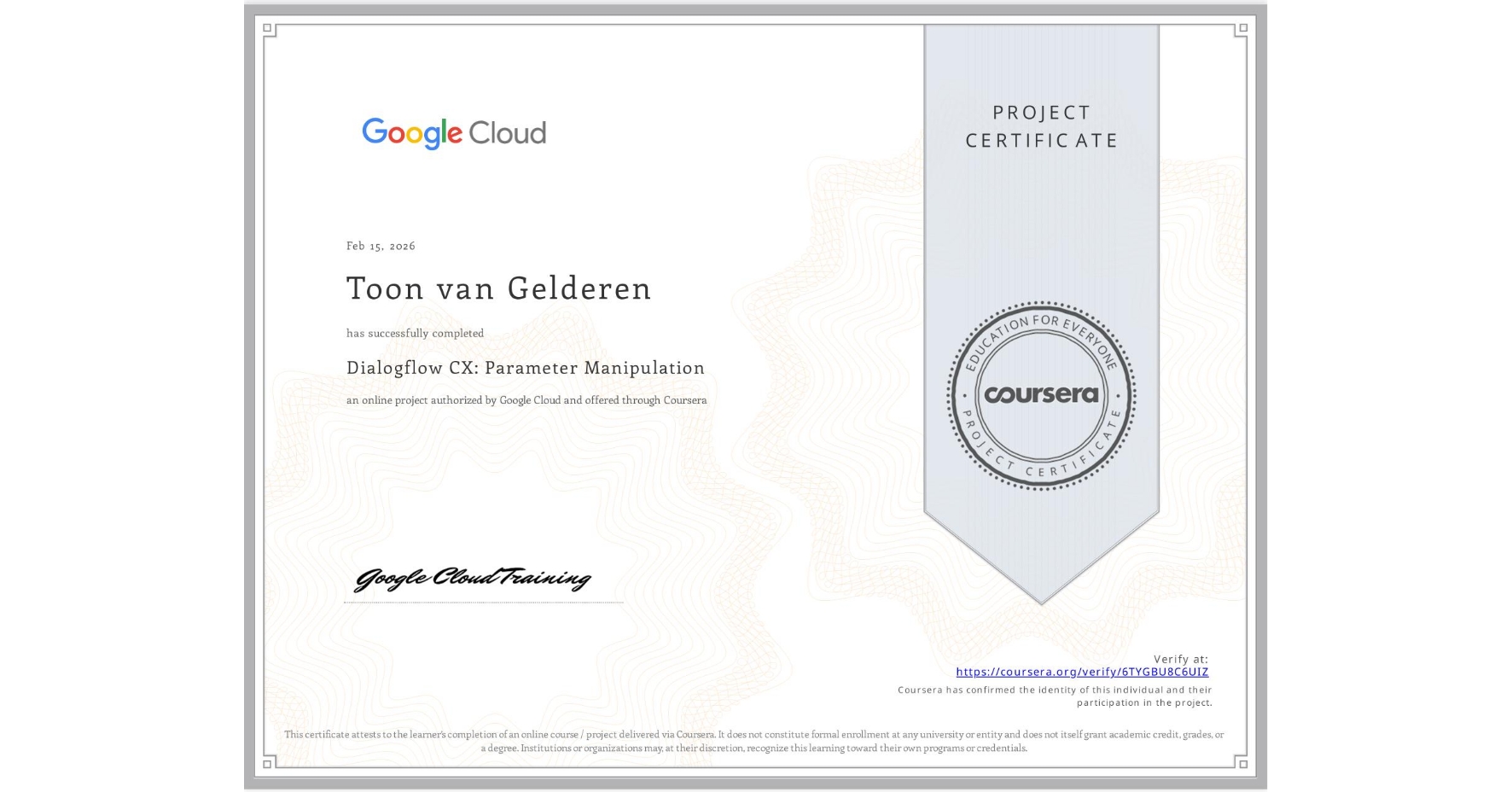 View certificate for Toon van Gelderen, Dialogflow CX: Parameter Manipulation, an online non-credit course authorized by Google Cloud and offered through Coursera