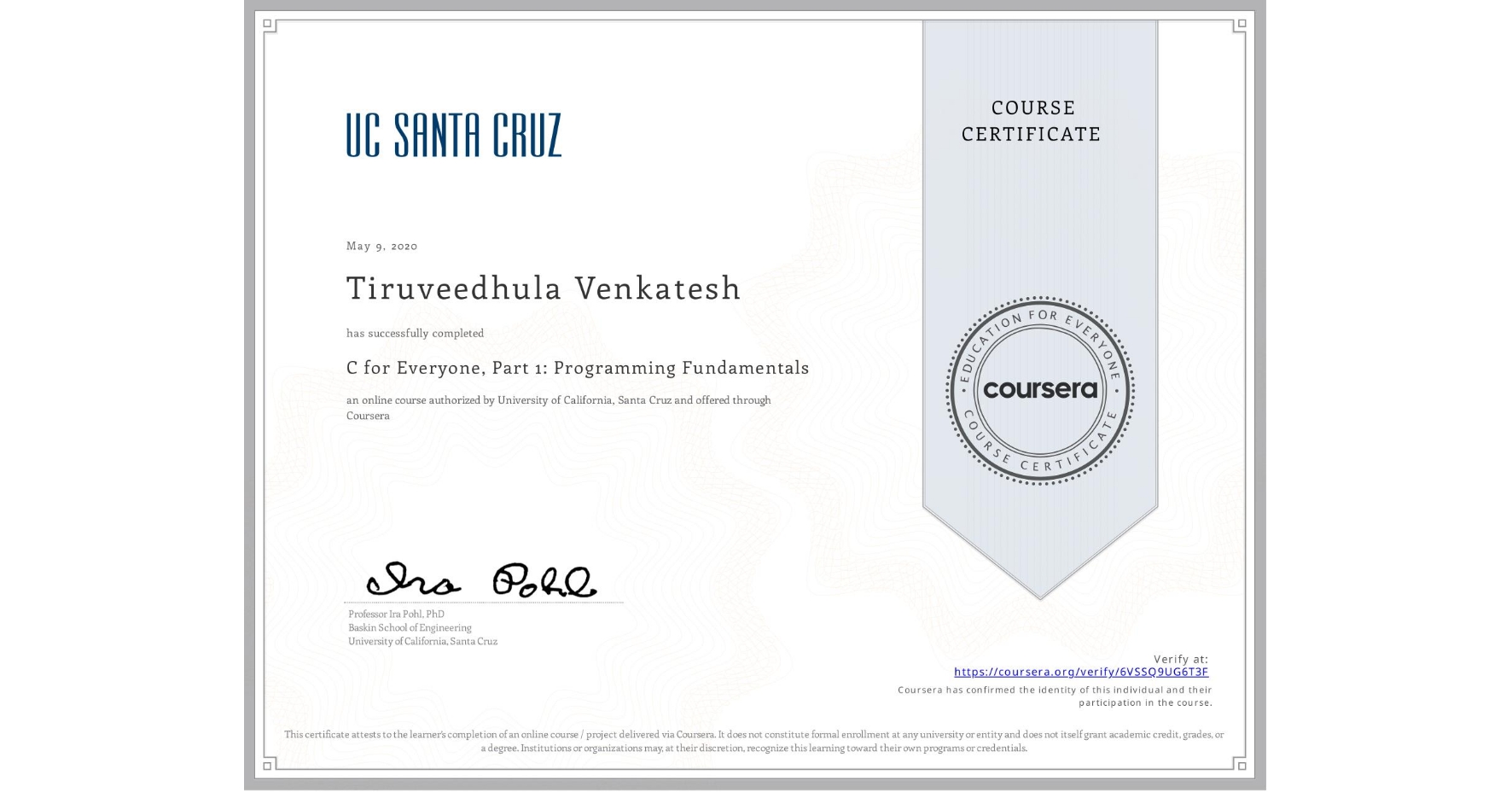 View certificate for Tiruveedhula Venkatesh, C for Everyone, Part 1: Programming Fundamentals, an online non-credit course authorized by University of California, Santa Cruz and offered through Coursera