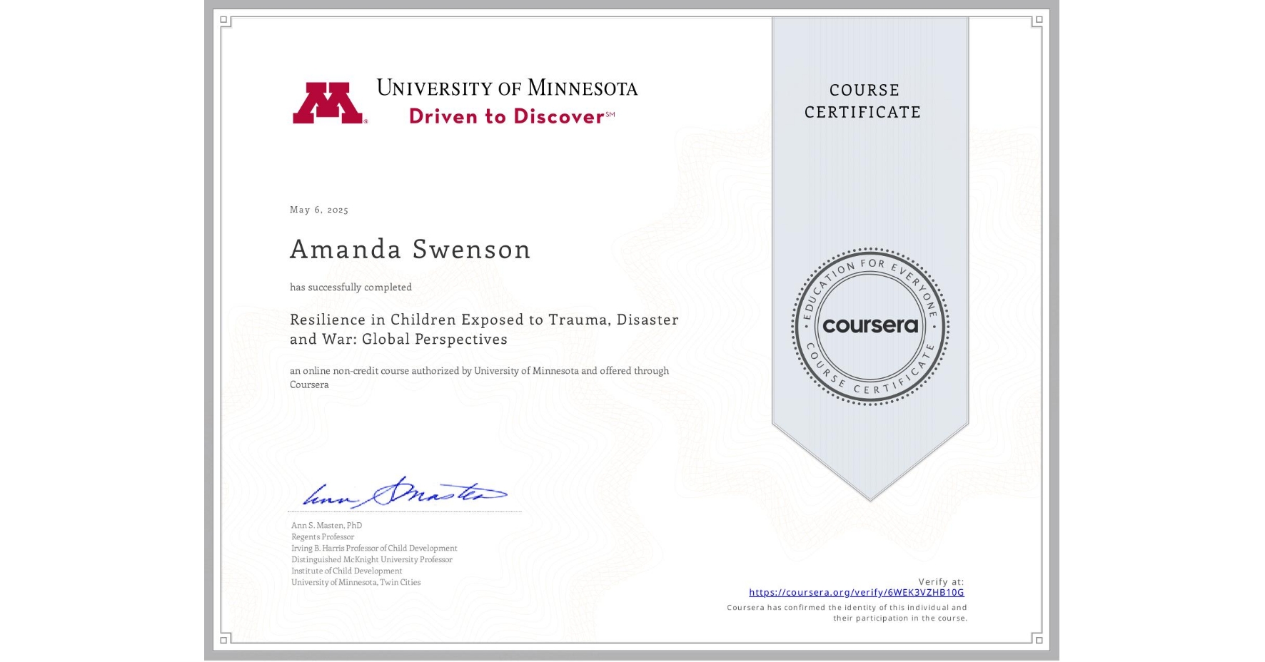 View certificate for Amanda Swenson, Resilience in Children Exposed to Trauma, Disaster and War: Global Perspectives, an online non-credit course authorized by University of Minnesota and offered through Coursera