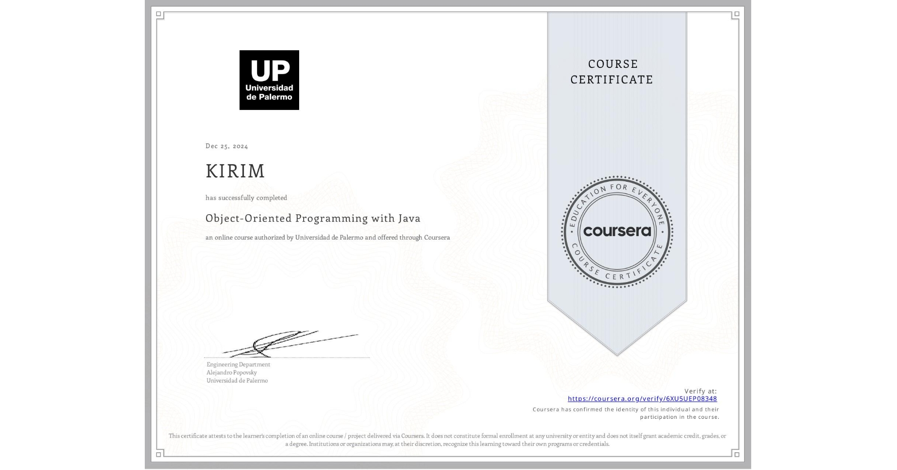 View certificate for KIRIM , Object-Oriented Programming with Java, an online non-credit course authorized by Universidad de Palermo and offered through Coursera