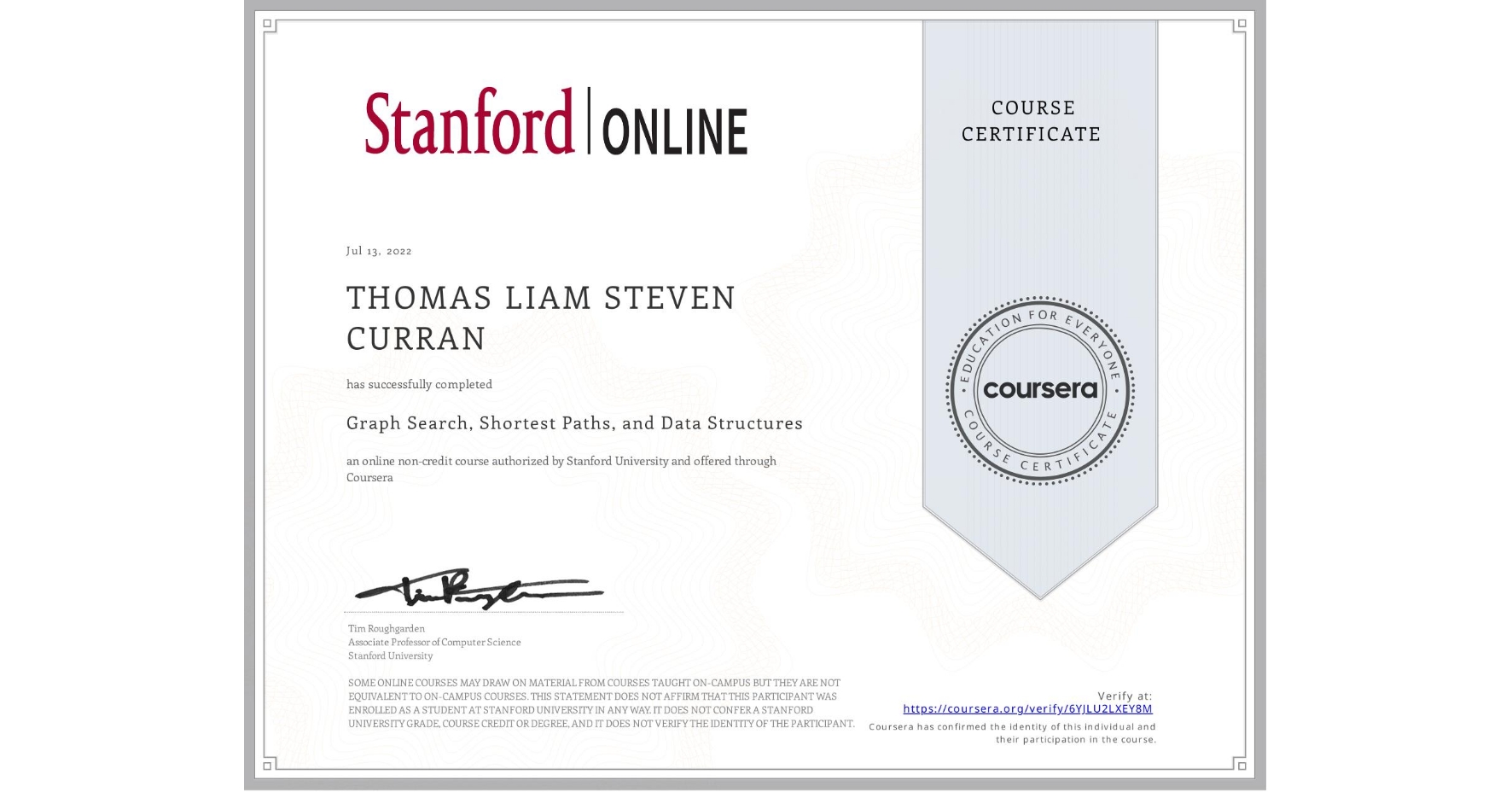 View certificate for THOMAS LIAM STEVEN  CURRAN, Graph Search, Shortest Paths, and Data Structures, an online non-credit course authorized by Stanford University and offered through Coursera