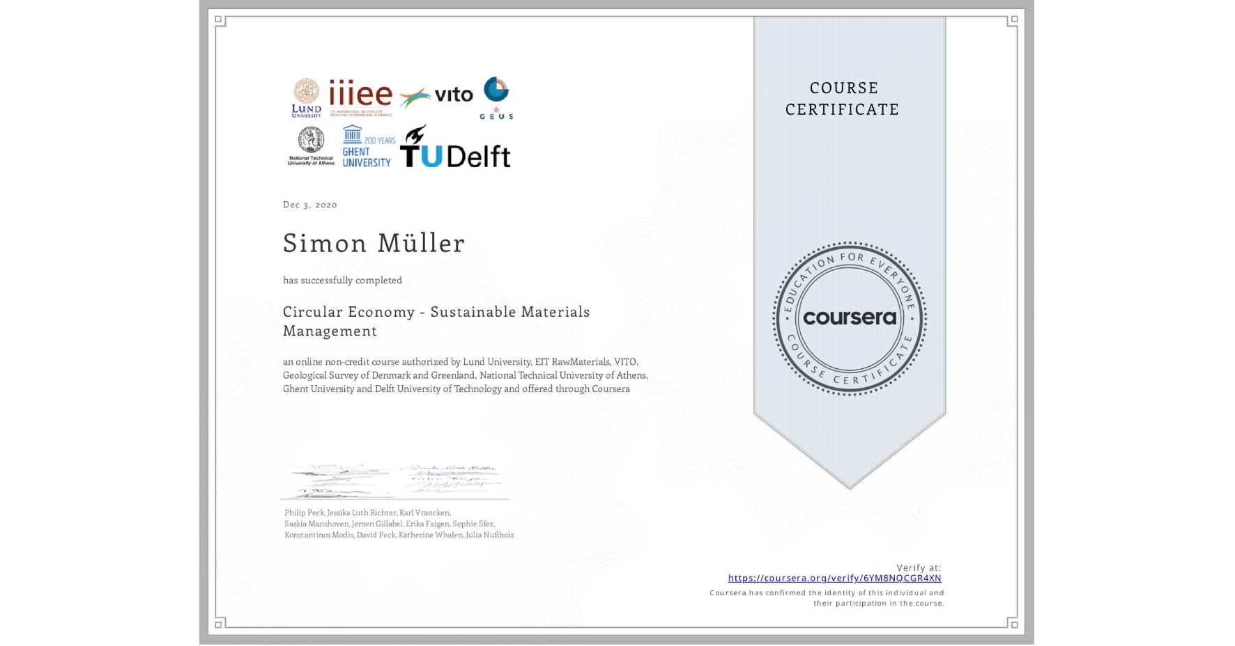 View certificate for Simon Müller, Circular Economy - Sustainable Materials Management, an online non-credit course authorized by Lund University, EIT RawMaterials, VITO, Geological Survey of Denmark and Greenland, National Technical University of Athens, Ghent University & Delft University of Technology and offered through Coursera