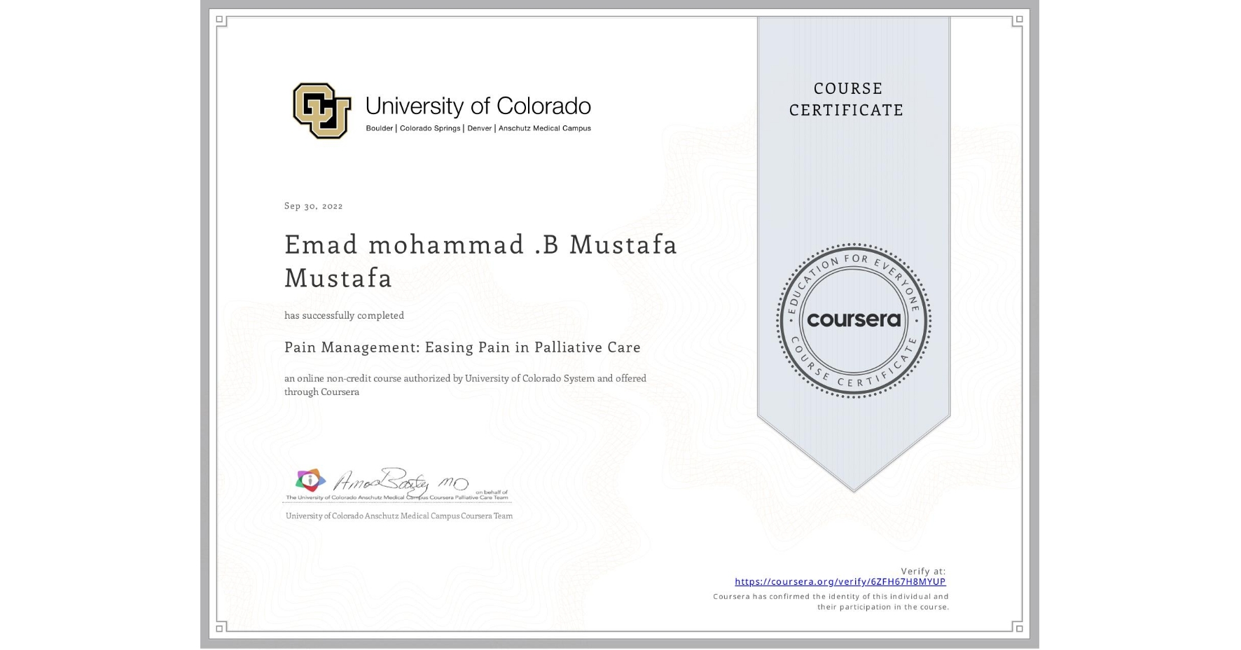 View certificate for Emad mohammad .B Mustafa Mustafa , Pain Management: Easing Pain in Palliative Care, an online non-credit course authorized by University of Colorado System and offered through Coursera