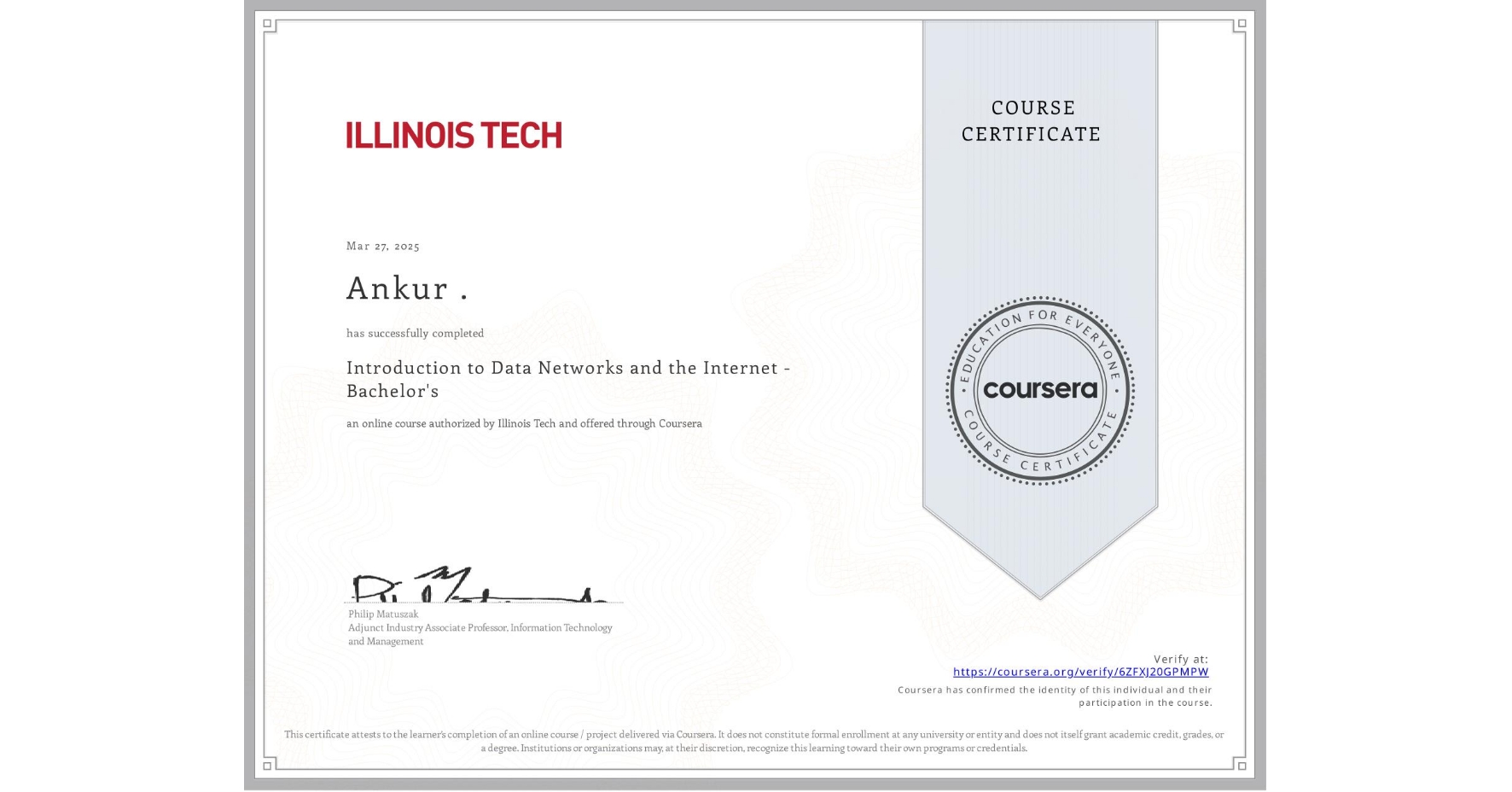 View certificate for Ankur ., Introduction to Data Networks and the Internet - Bachelor's, an online non-credit course authorized by Illinois Tech and offered through Coursera