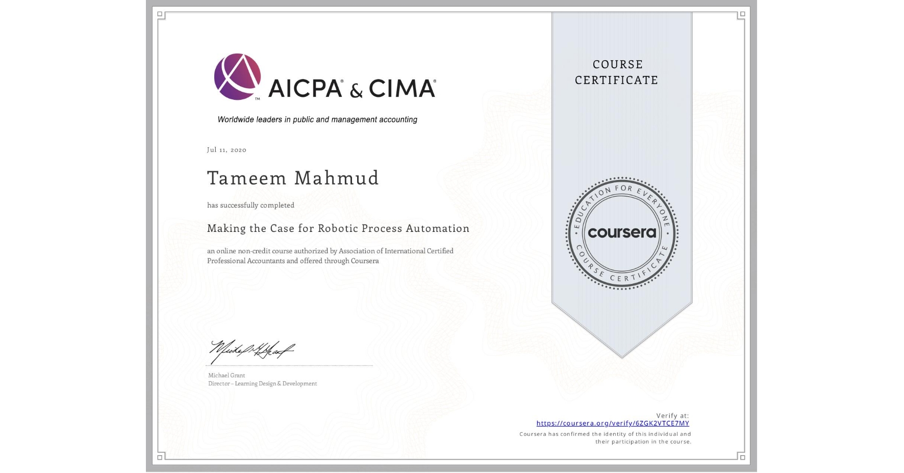 View certificate for Tameem Mahmud, Making the Case for Robotic Process Automation, an online non-credit course authorized by Association of International Certified Professional Accountants and offered through Coursera