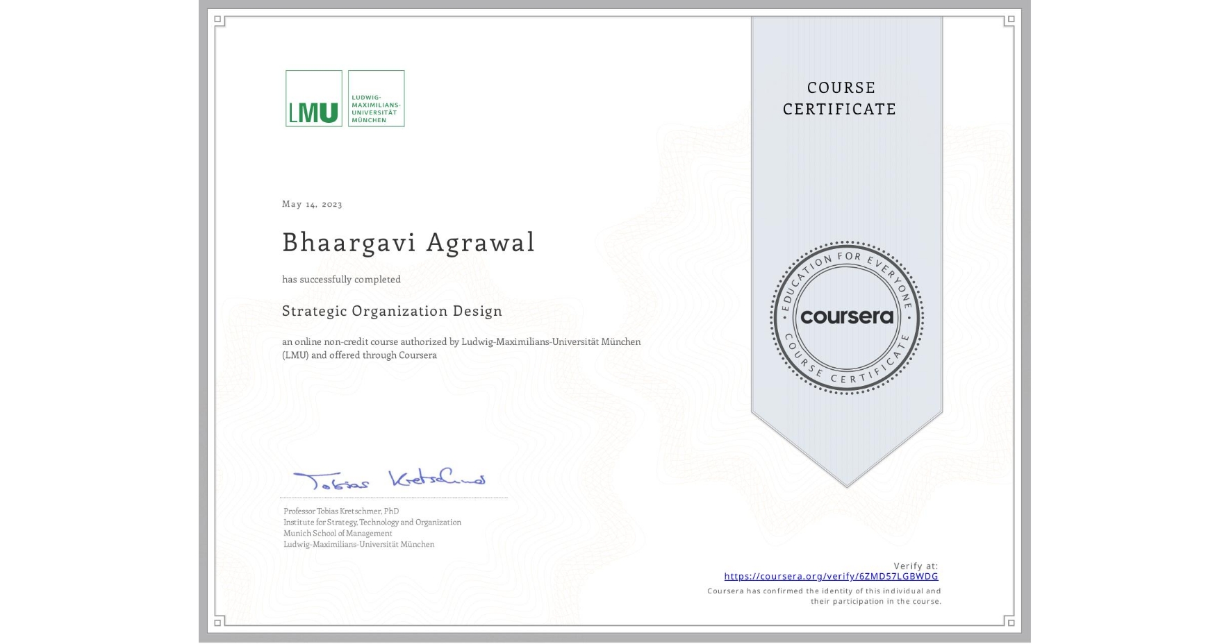 View certificate for Bhaargavi Agrawal, Strategic Organization Design, an online non-credit course authorized by Ludwig-Maximilians-Universität München (LMU) and offered through Coursera