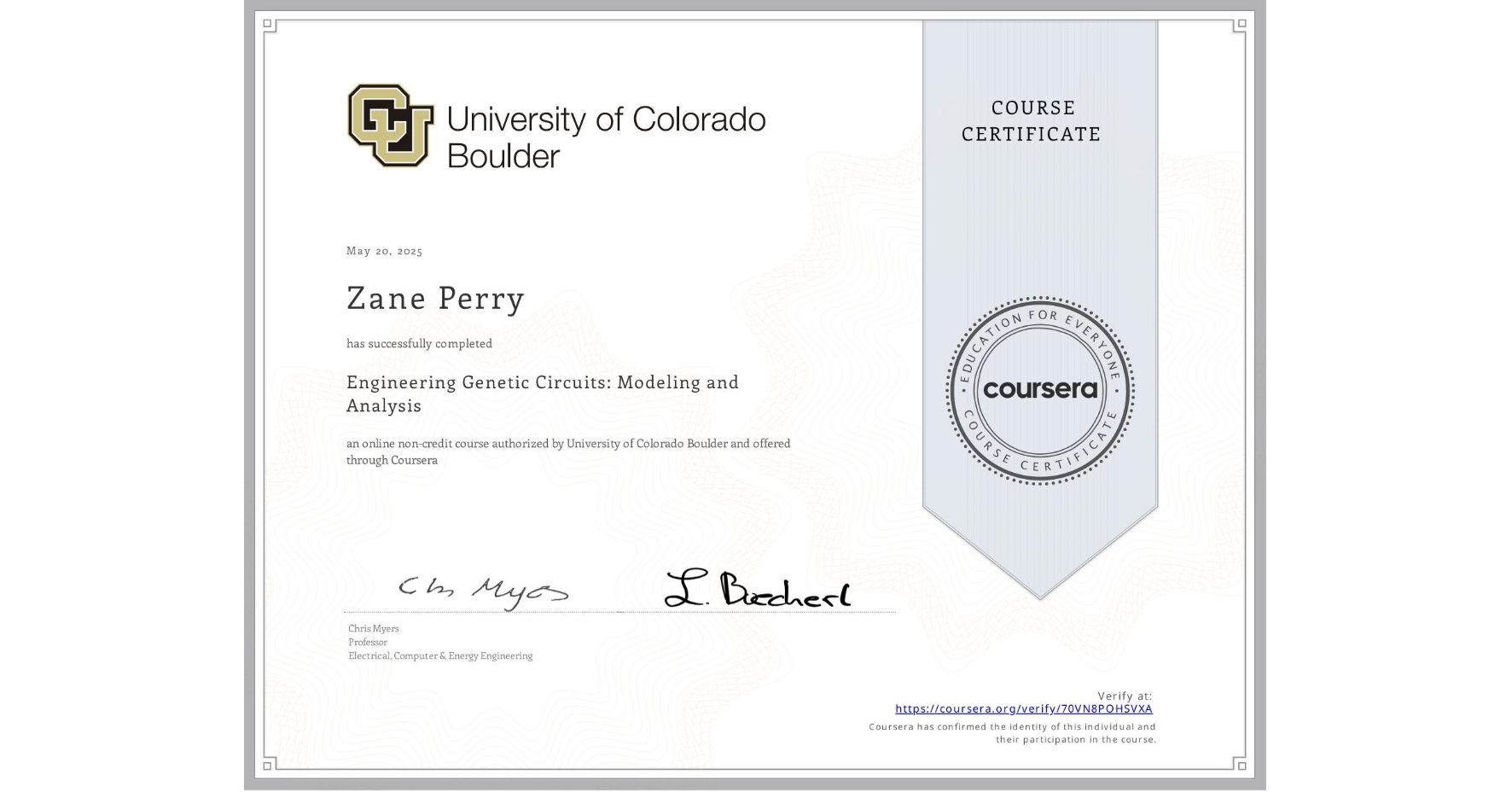 View certificate for Zane Perry, Engineering Genetic Circuits: Modeling and Analysis, an online non-credit course authorized by University of Colorado Boulder and offered through Coursera