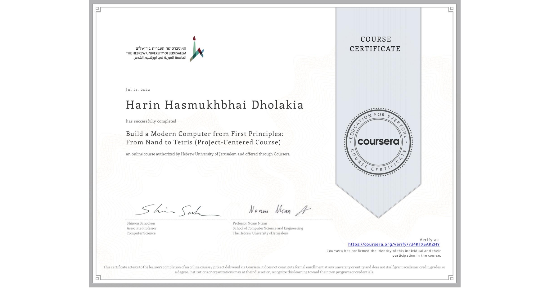 View certificate for Harin Hasmukhbhai Dholakia, Build a Modern Computer from First Principles: From Nand to Tetris (Project-Centered Course), an online non-credit course authorized by Hebrew University of Jerusalem and offered through Coursera