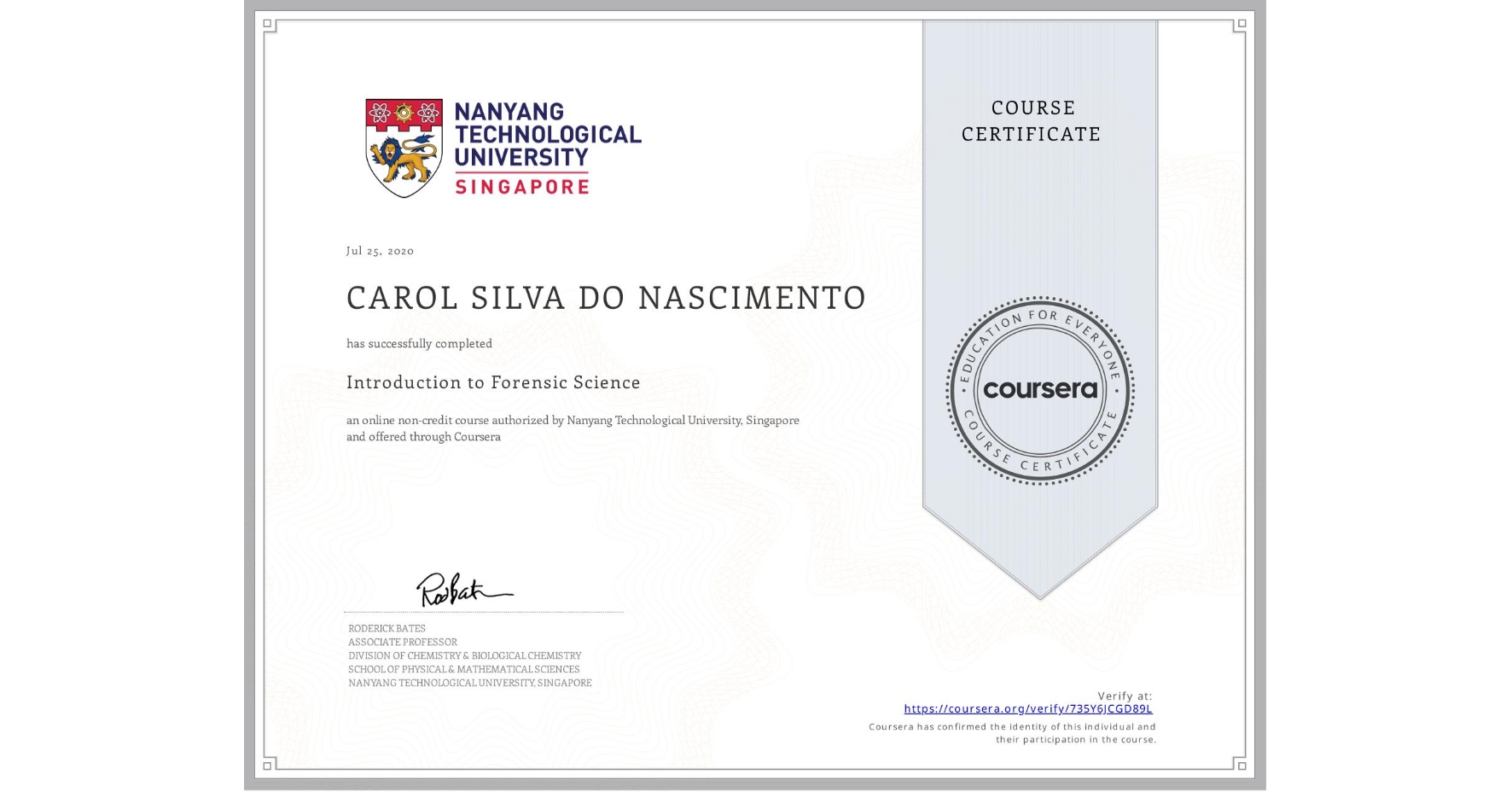 View certificate for  CAROL SILVA DO NASCIMENTO, Introduction to Forensic Science, an online non-credit course authorized by Nanyang Technological University, Singapore and offered through Coursera