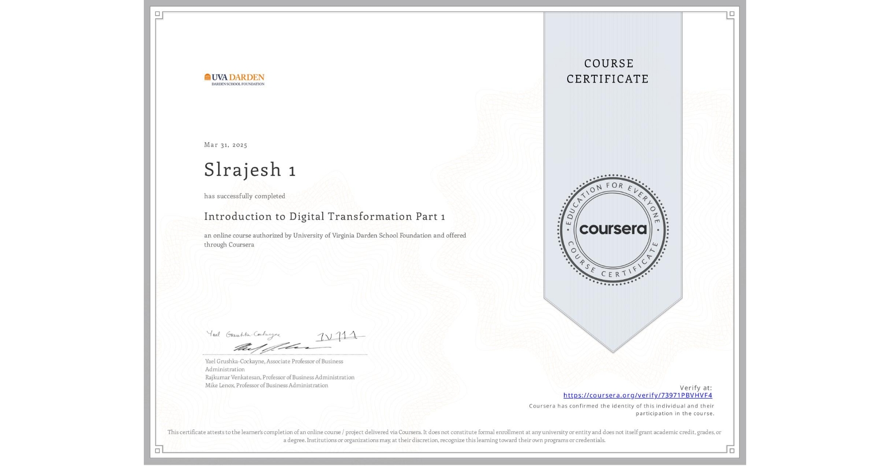 View certificate for Slrajesh 1, Introduction to Digital Transformation Part 1, an online non-credit course authorized by University of Virginia Darden School Foundation and offered through Coursera