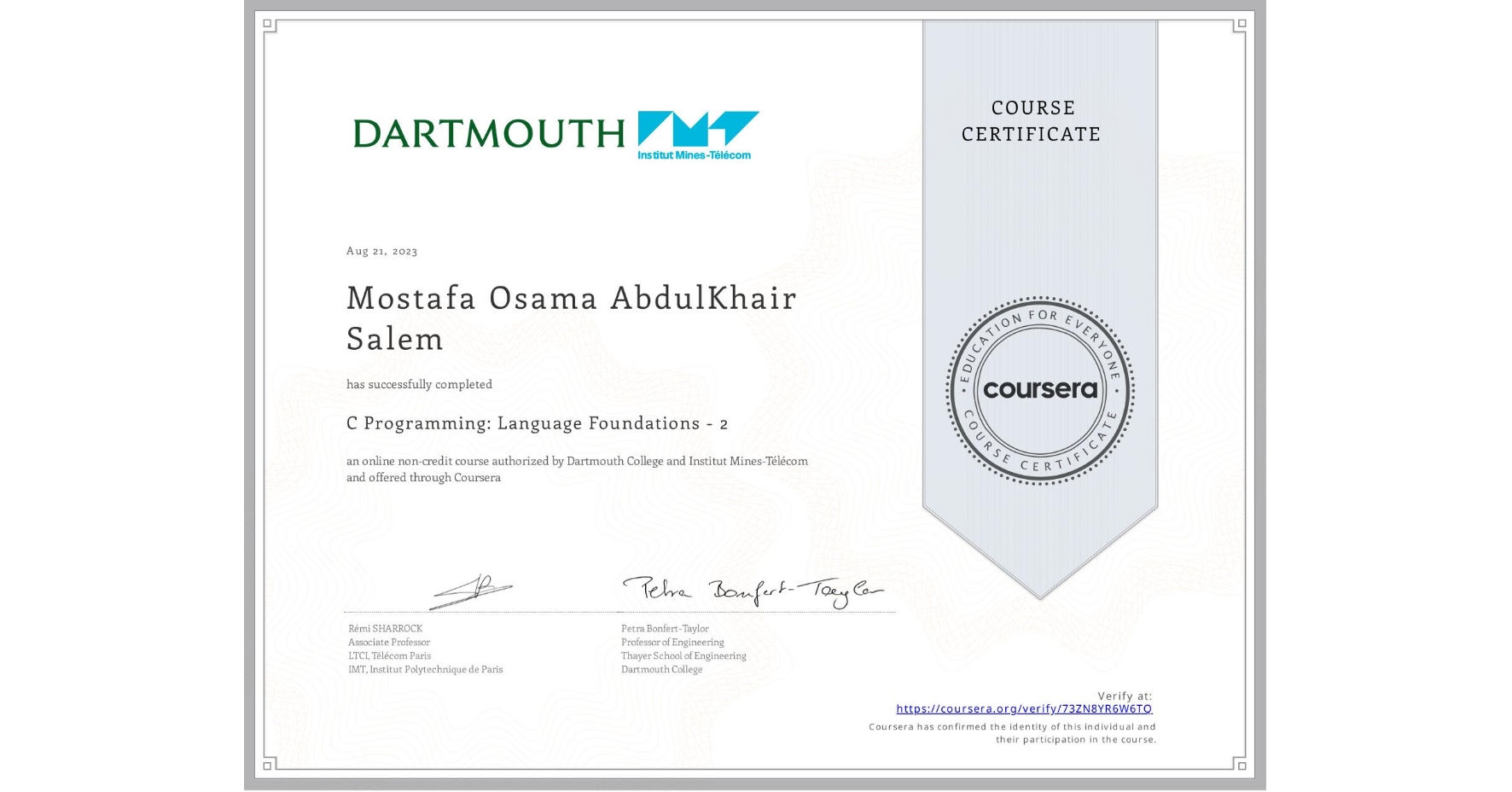 View certificate for Mostafa Osama AbdulKhair Salem, C Programming: Language Foundations - 2, an online non-credit course authorized by Dartmouth College & Institut Mines-Télécom and offered through Coursera