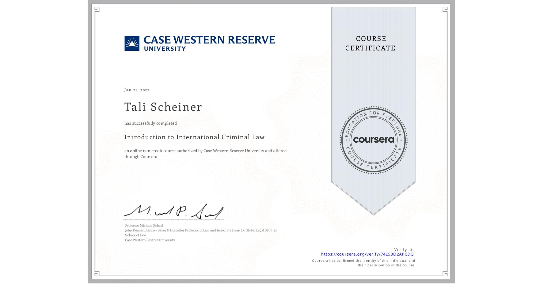 View certificate for Tali Scheiner, Introduction to International Criminal Law, an online non-credit course authorized by Case Western Reserve University and offered through Coursera