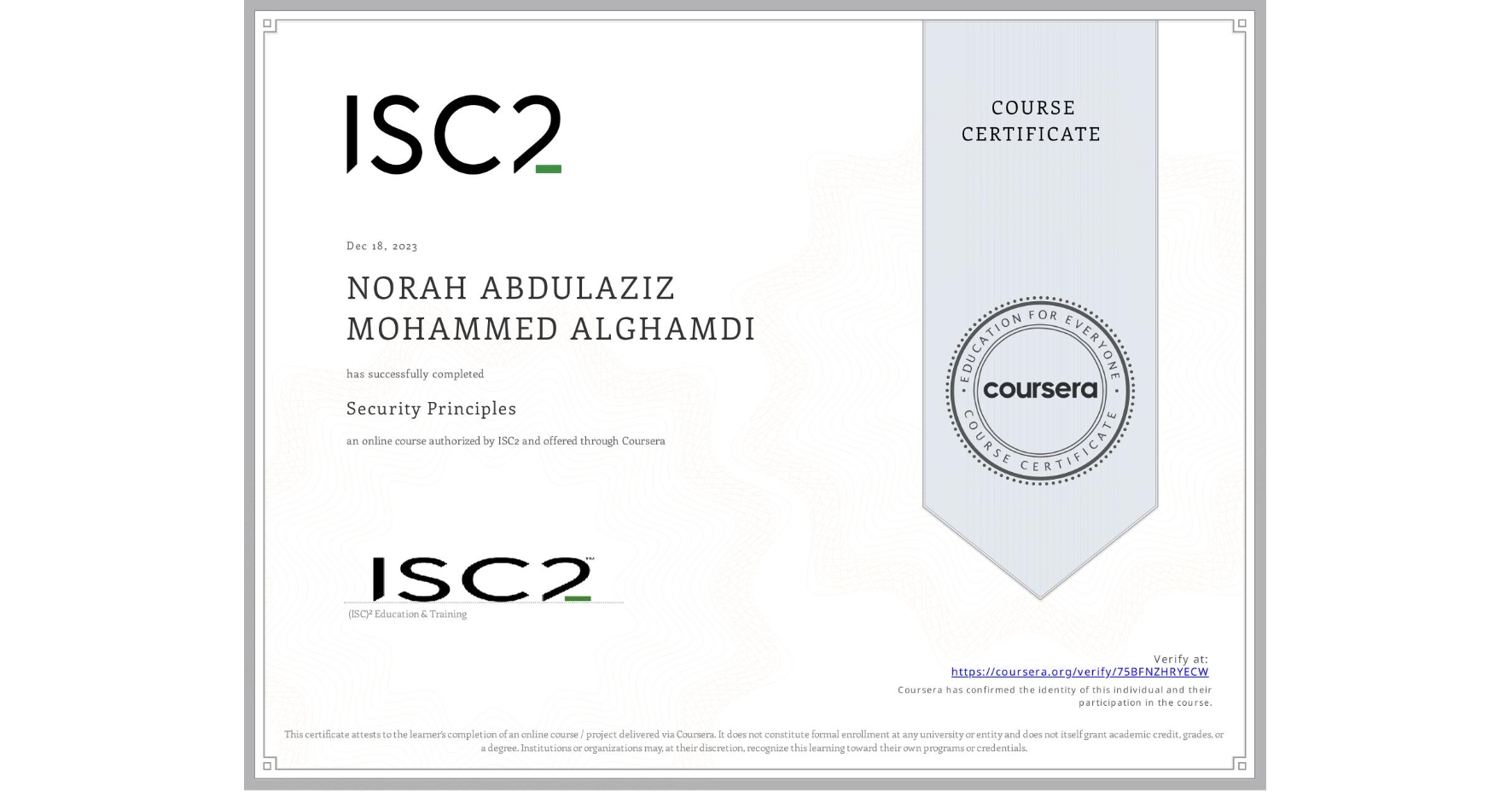View certificate for NORAH ABDULAZIZ MOHAMMED  ALGHAMDI , Security Principles, an online non-credit course authorized by ISC2 and offered through Coursera