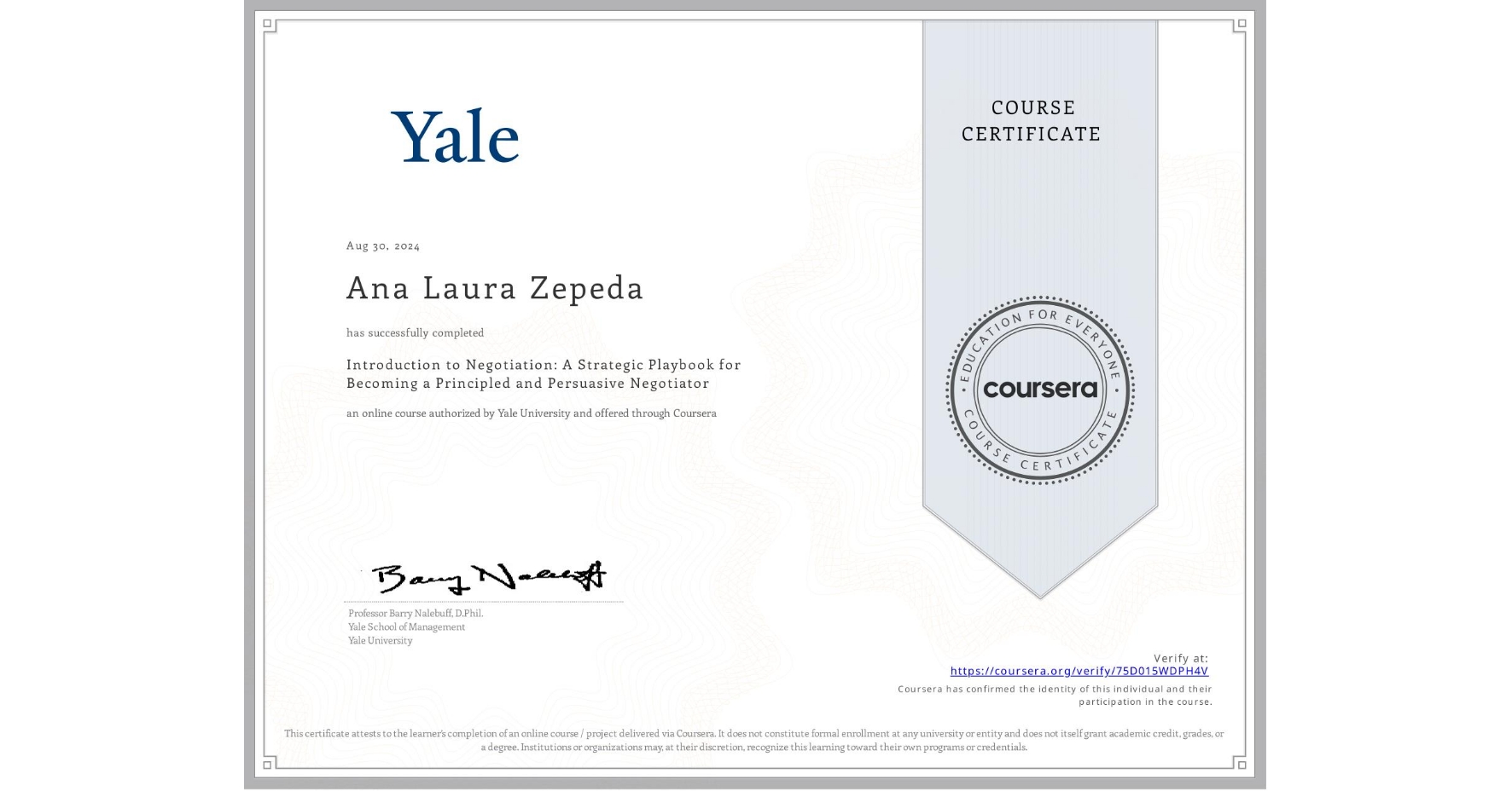 View certificate for Ana Laura Zepeda, Introduction to Negotiation: A Strategic Playbook for Becoming a Principled and Persuasive Negotiator, an online non-credit course authorized by Yale University and offered through Coursera