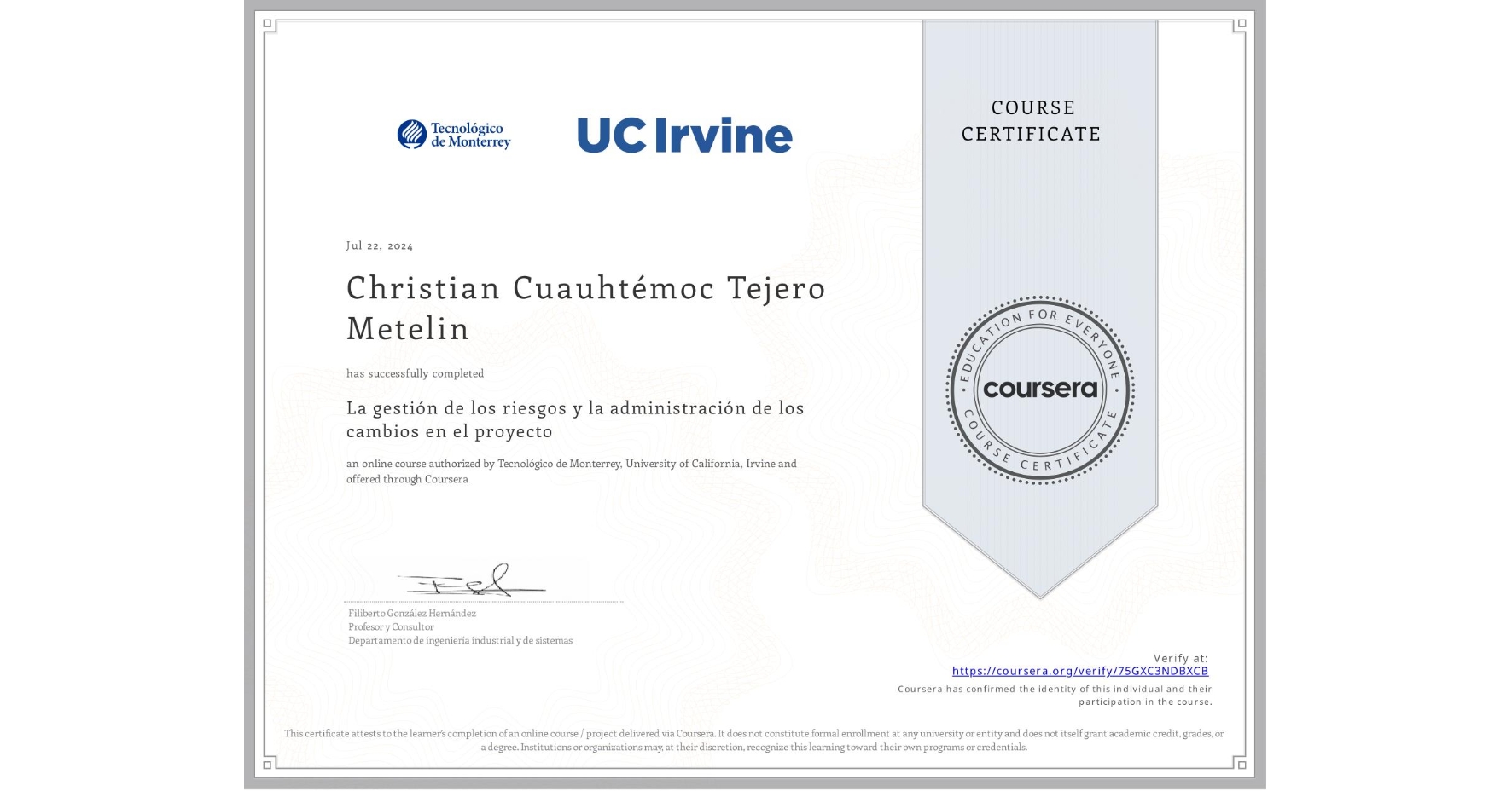 View certificate for Christian Cuauhtémoc Tejero Metelin, La gestión de los riesgos y la administración de los cambios en el proyecto, an online non-credit course authorized by Tecnológico de Monterrey & University of California, Irvine and offered through Coursera