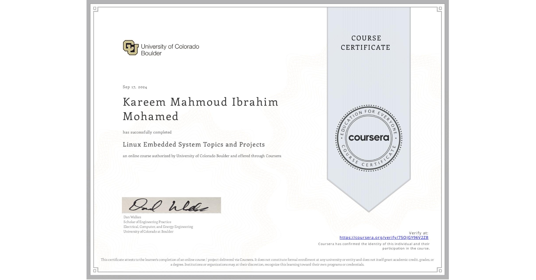 View certificate for Kareem Mahmoud Ibrahim Mohamed, Linux Embedded System Topics and Projects, an online non-credit course authorized by University of Colorado Boulder and offered through Coursera