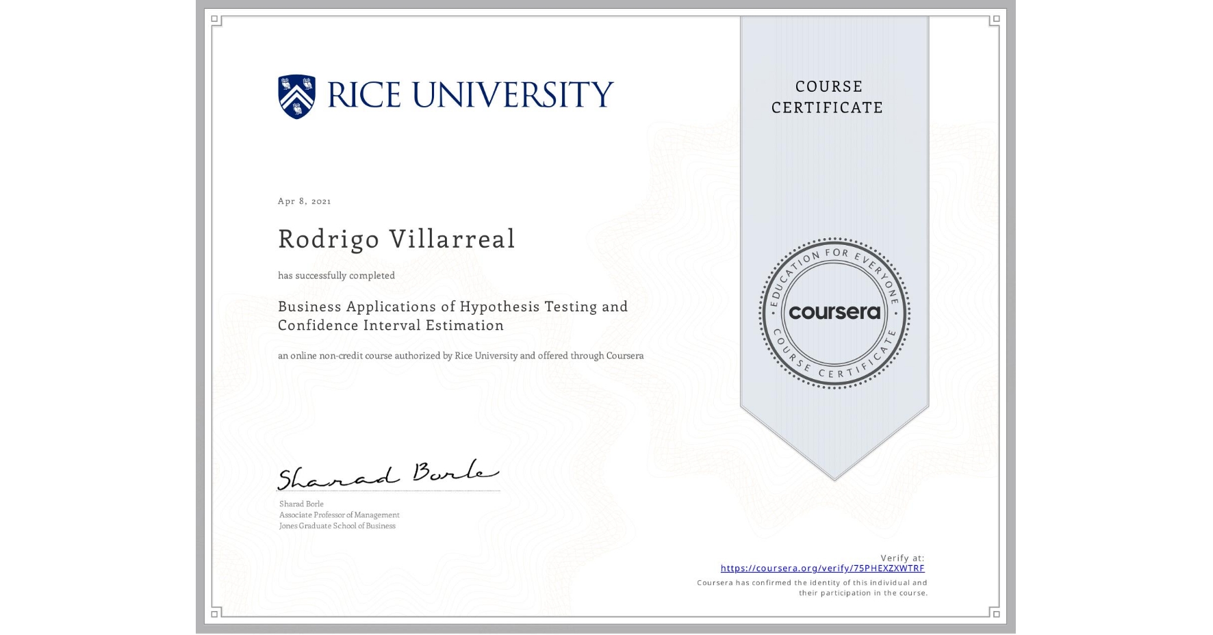 View certificate for Rodrigo Villarreal, Business Applications of Hypothesis Testing and Confidence Interval Estimation , an online non-credit course authorized by Rice University and offered through Coursera