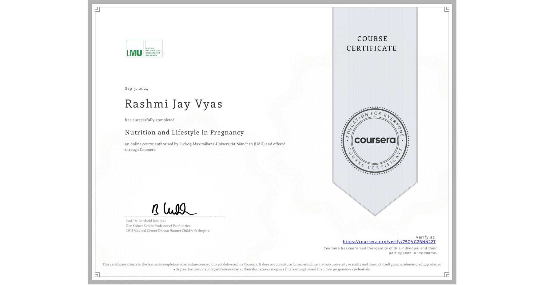View certificate for Rashmi Jay Vyas, Nutrition and Lifestyle in Pregnancy, an online non-credit course authorized by Ludwig-Maximilians-Universität München (LMU) and offered through Coursera