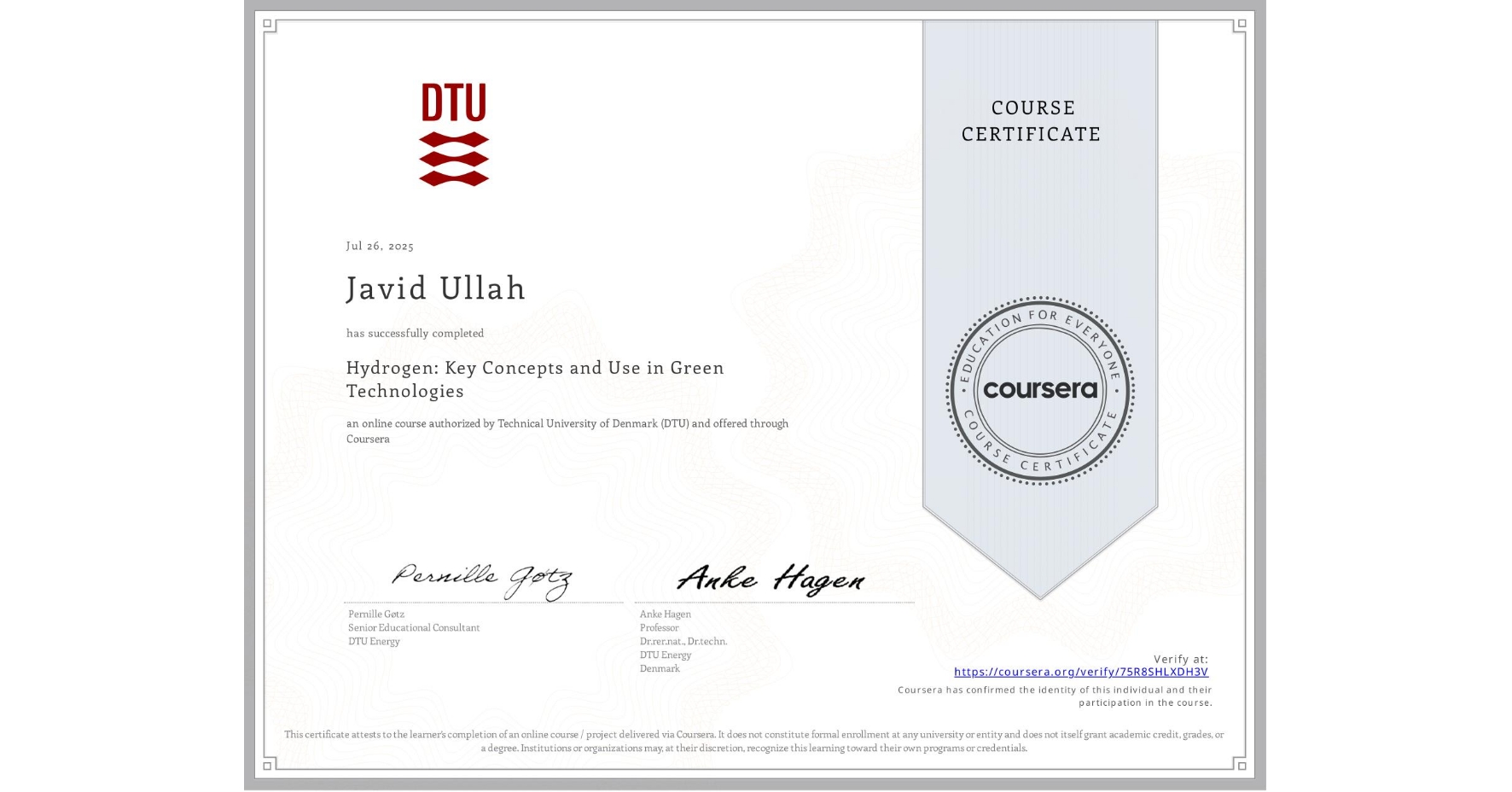 View certificate for Javid Ullah, Hydrogen: Key Concepts and Use in Green Technologies, an online non-credit course authorized by Technical University of Denmark (DTU) and offered through Coursera