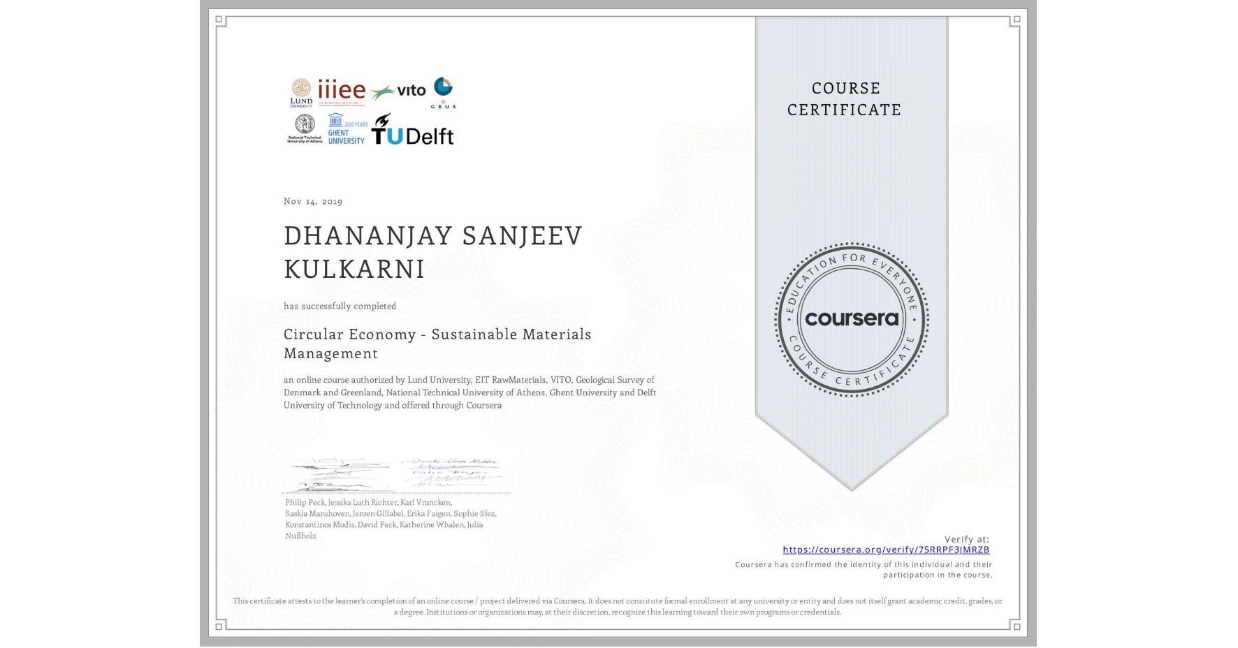 View certificate for DHANANJAY SANJEEV KULKARNI, Circular Economy - Sustainable Materials Management, an online non-credit course authorized by Lund University, EIT RawMaterials, VITO, Geological Survey of Denmark and Greenland, National Technical University of Athens, Ghent University & Delft University of Technology and offered through Coursera