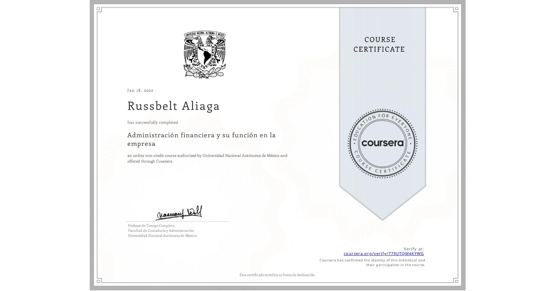 View certificate for Russbelt Aliaga, Administración financiera y su función en la empresa , an online non-credit course authorized by Universidad Nacional Autónoma de México and offered through Coursera