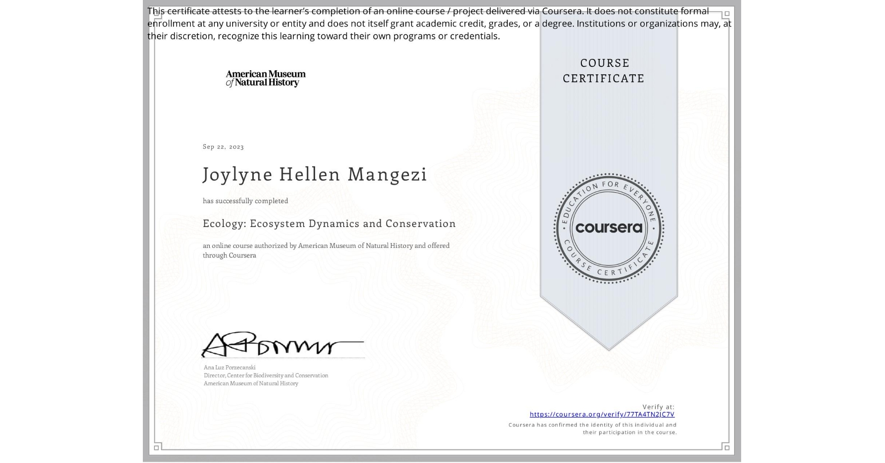 View certificate for Joylyne Hellen Mangezi, Ecology: Ecosystem Dynamics and Conservation, an online non-credit course authorized by American Museum of Natural History and offered through Coursera