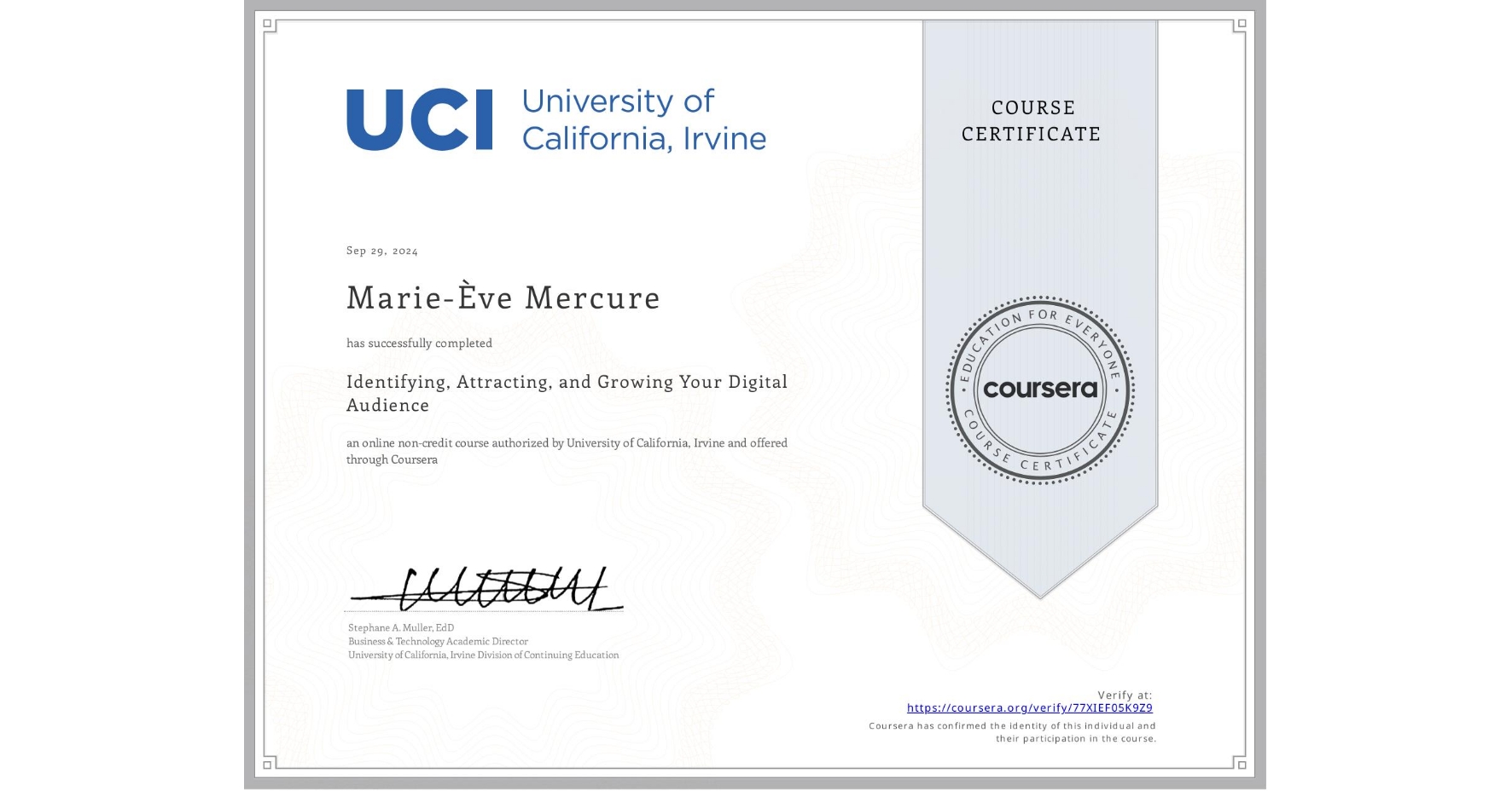 View certificate for Marie-Ève Mercure, Identifying, Attracting, and Growing Your Digital Audience, an online non-credit course authorized by University of California, Irvine and offered through Coursera