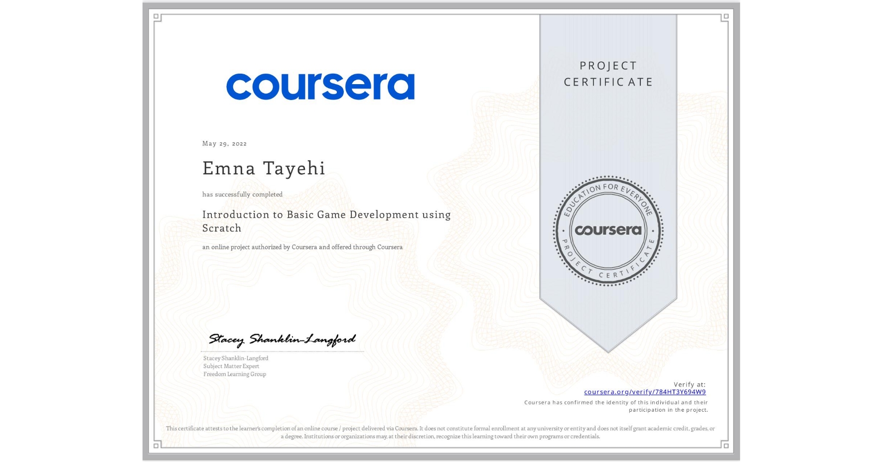 View certificate for Emna Tayehi, Introduction to Basic Game Development using Scratch, an online non-credit course authorized by Coursera and offered through Coursera