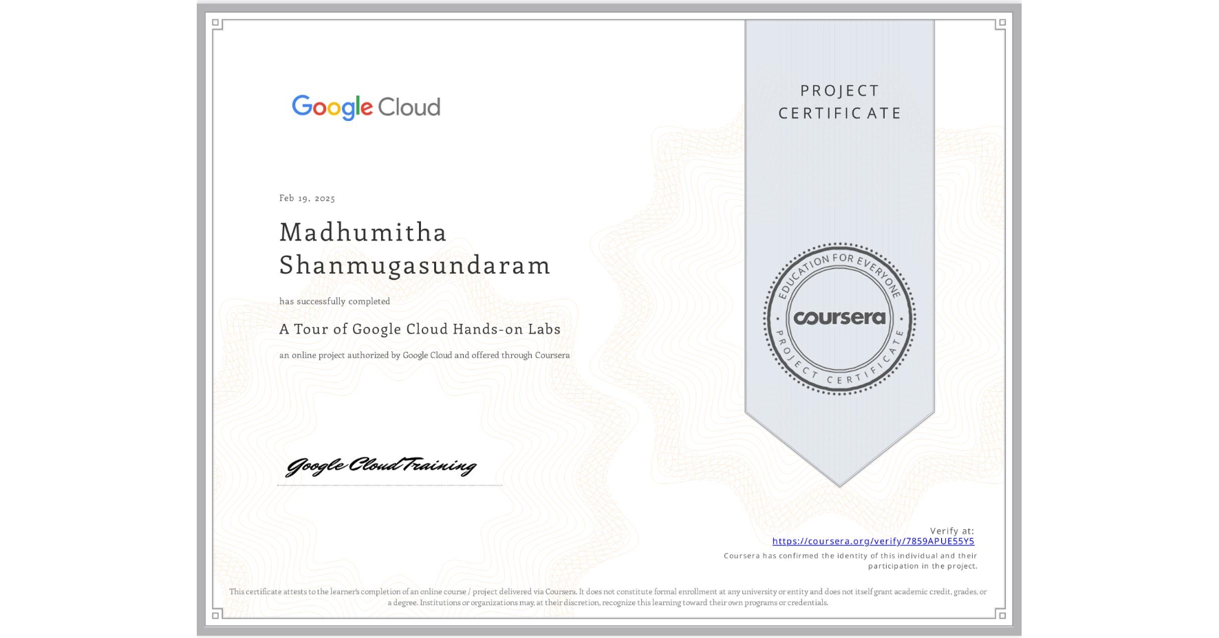 View certificate for Madhumitha Shanmugasundaram, A Tour of Google Cloud Hands-on Labs, an online non-credit course authorized by Google Cloud and offered through Coursera