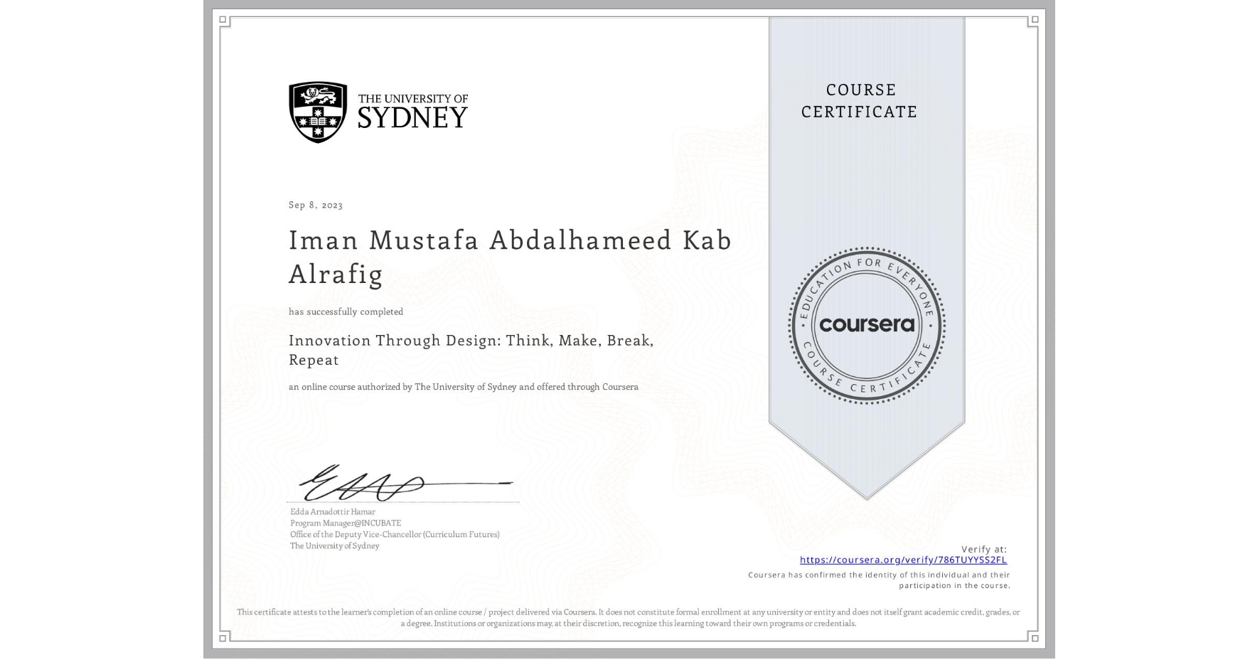 View certificate for Iman Mustafa Abdalhameed Kab Alrafig, Innovation Through Design: Think, Make, Break, Repeat, an online non-credit course authorized by The University of Sydney and offered through Coursera