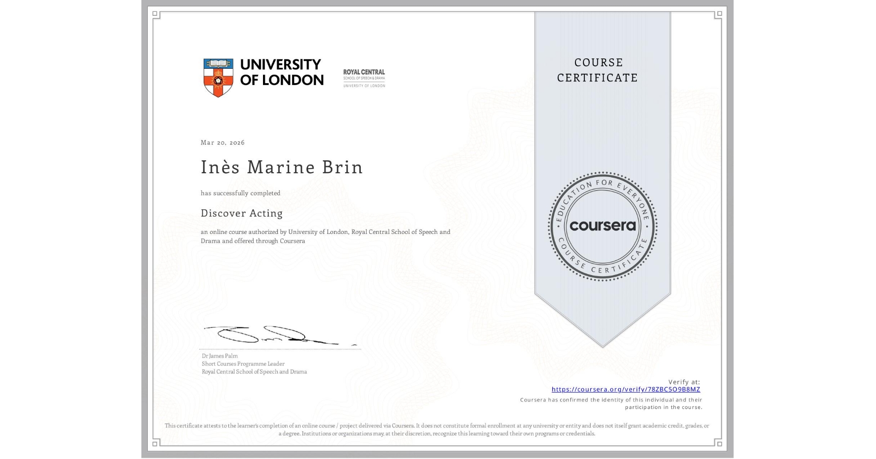 View certificate for Inès Marine Brin, Discover Acting, an online non-credit course authorized by University of London & Royal Central School of Speech and Drama and offered through Coursera