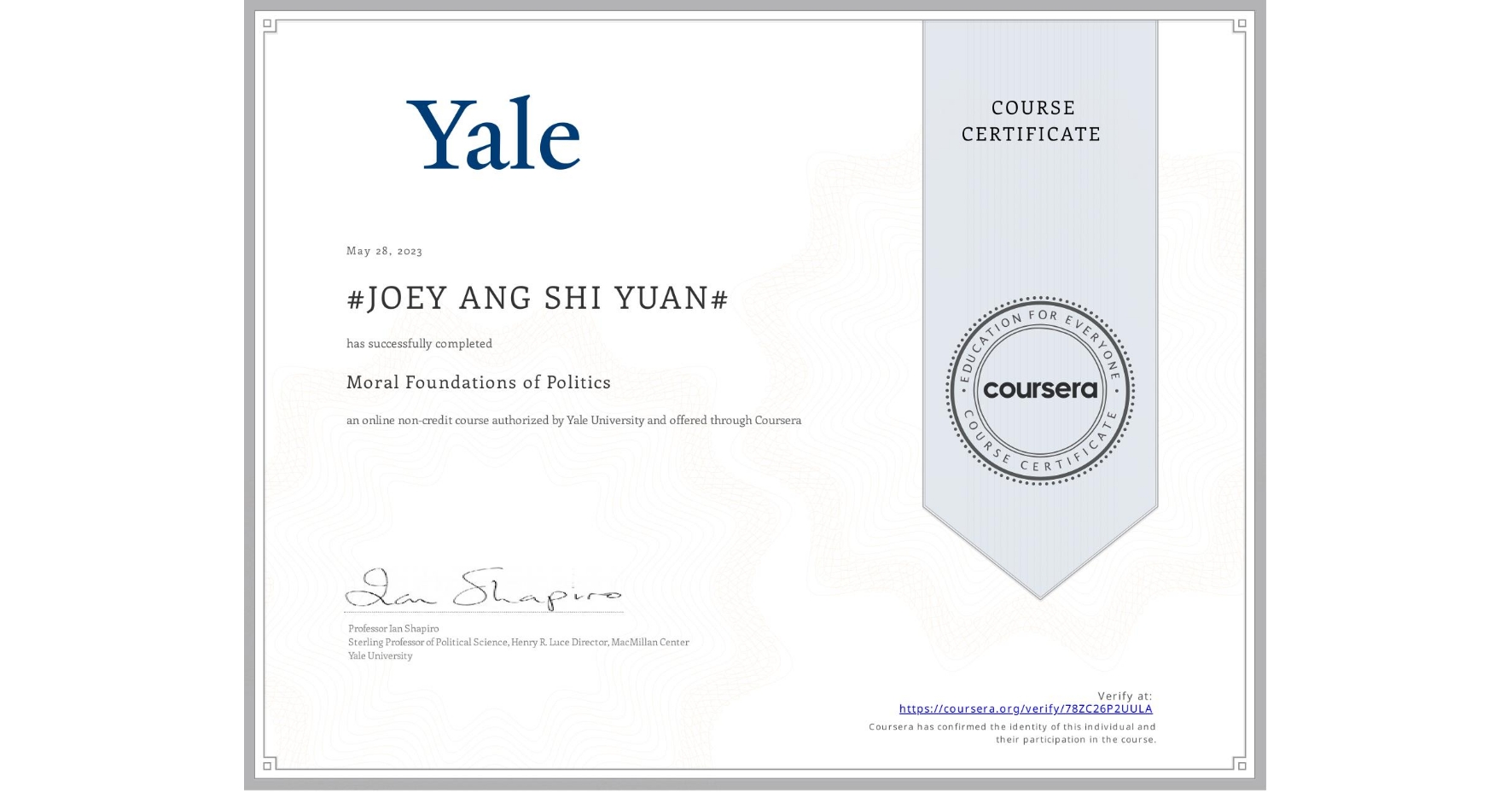 View certificate for #JOEY ANG SHI YUAN#, Moral Foundations of Politics , an online non-credit course authorized by Yale University and offered through Coursera
