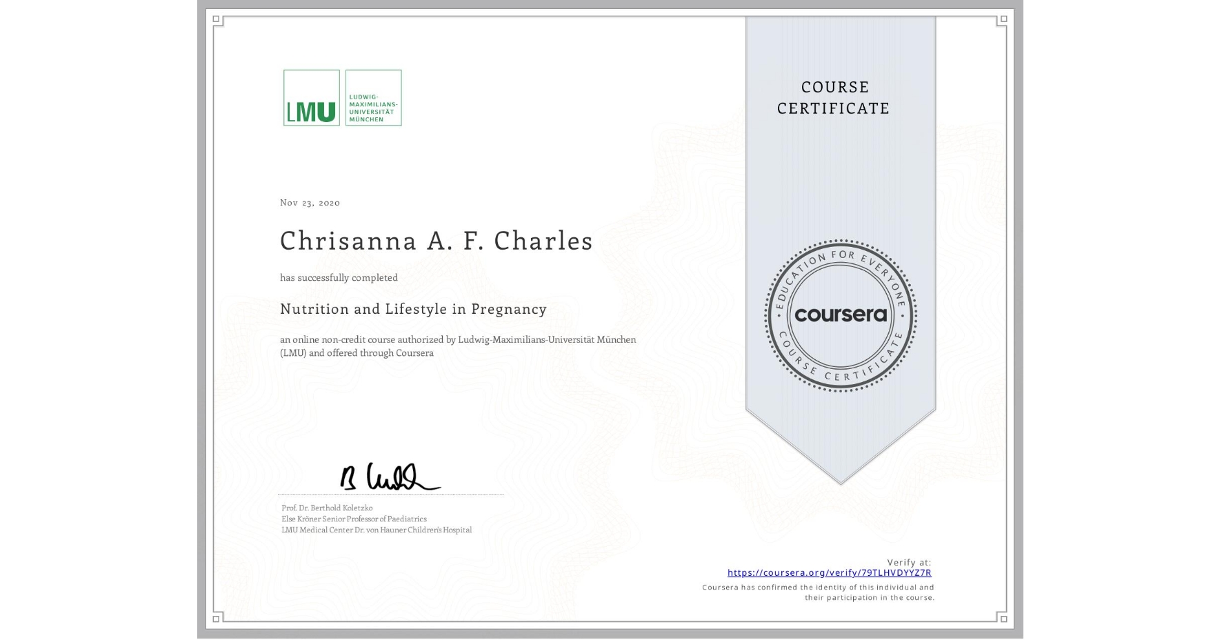View certificate for Chrisanna A. F. Charles, Nutrition and Lifestyle in Pregnancy, an online non-credit course authorized by Ludwig-Maximilians-Universität München (LMU) and offered through Coursera