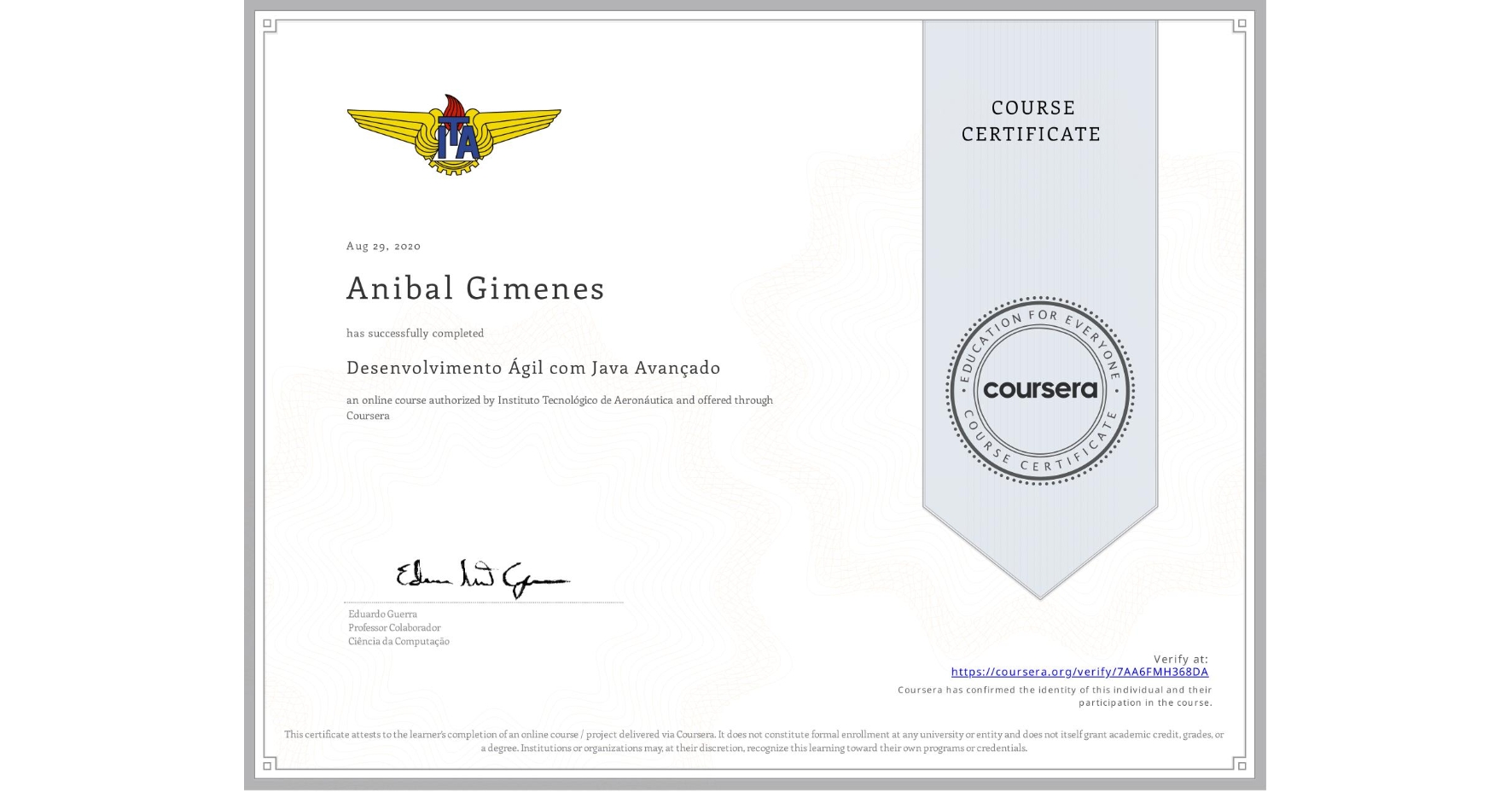 View certificate for Anibal Gimenes, Desenvolvimento Ágil com Java Avançado, an online non-credit course authorized by Instituto Tecnológico de Aeronáutica and offered through Coursera