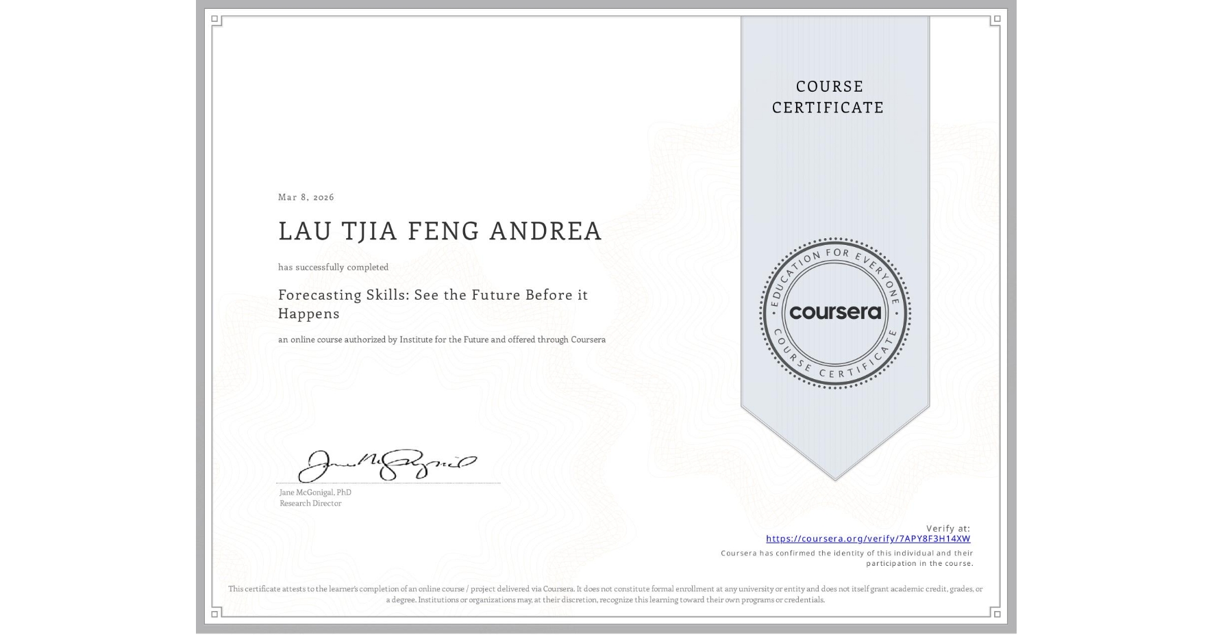 View certificate for LAU TJIA FENG ANDREA , Forecasting Skills: See the Future Before it Happens, an online non-credit course authorized by Institute for the Future and offered through Coursera