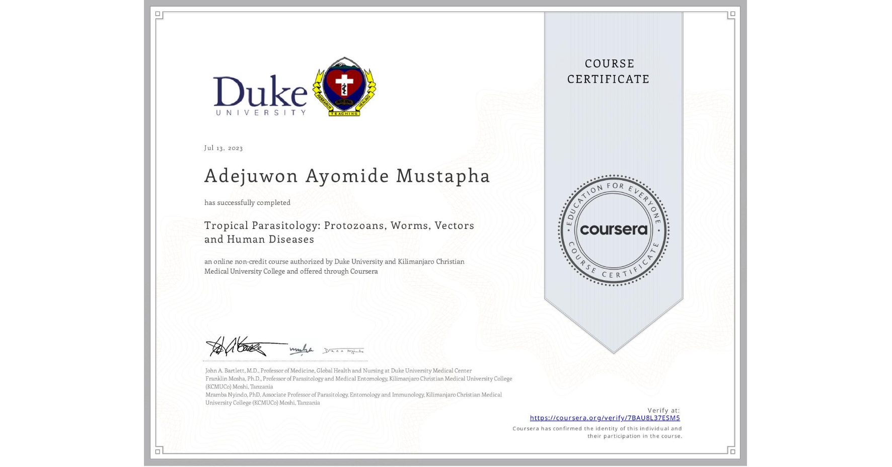 View certificate for Adejuwon Ayomide Mustapha, Tropical Parasitology: Protozoans, Worms, Vectors and Human Diseases, an online non-credit course authorized by Duke University & Kilimanjaro Christian Medical University College and offered through Coursera