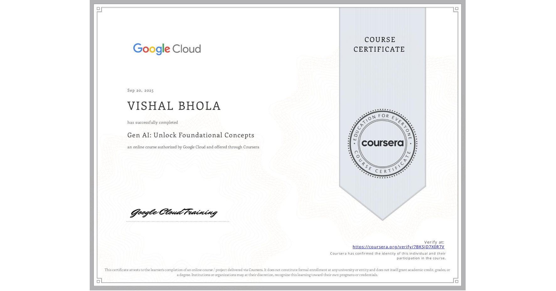 View certificate for VISHAL BHOLA, Gen AI: Unlock Foundational Concepts, an online non-credit course authorized by Google Cloud and offered through Coursera