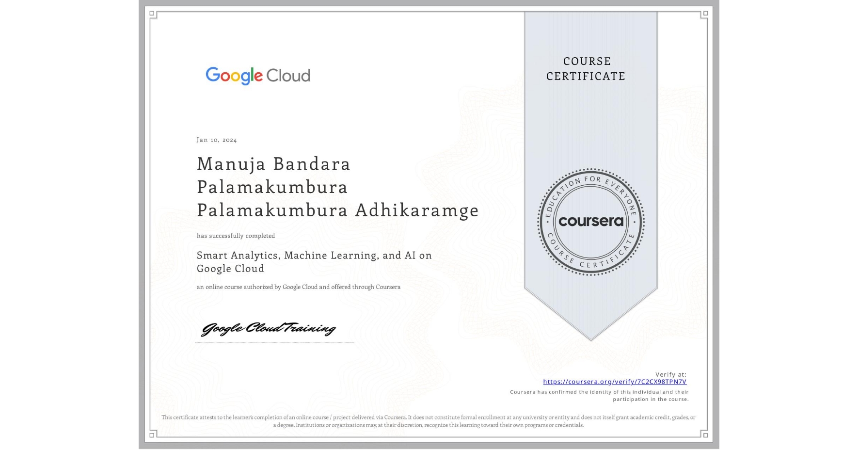 View certificate for Manuja Bandara Palamakumbura Palamakumbura Adhikaramge, Smart Analytics, Machine Learning, and AI on Google Cloud, an online non-credit course authorized by Google Cloud and offered through Coursera