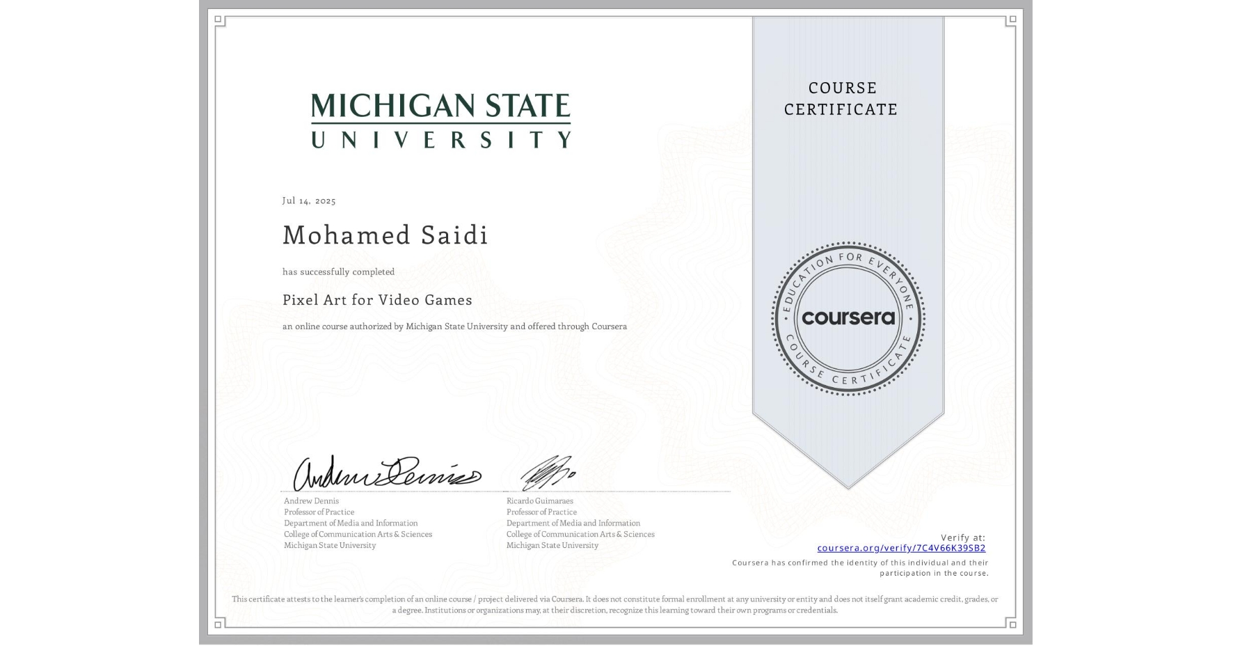 View certificate for Mohamed Saidi, Pixel Art for Video Games, an online non-credit course authorized by Michigan State University and offered through Coursera