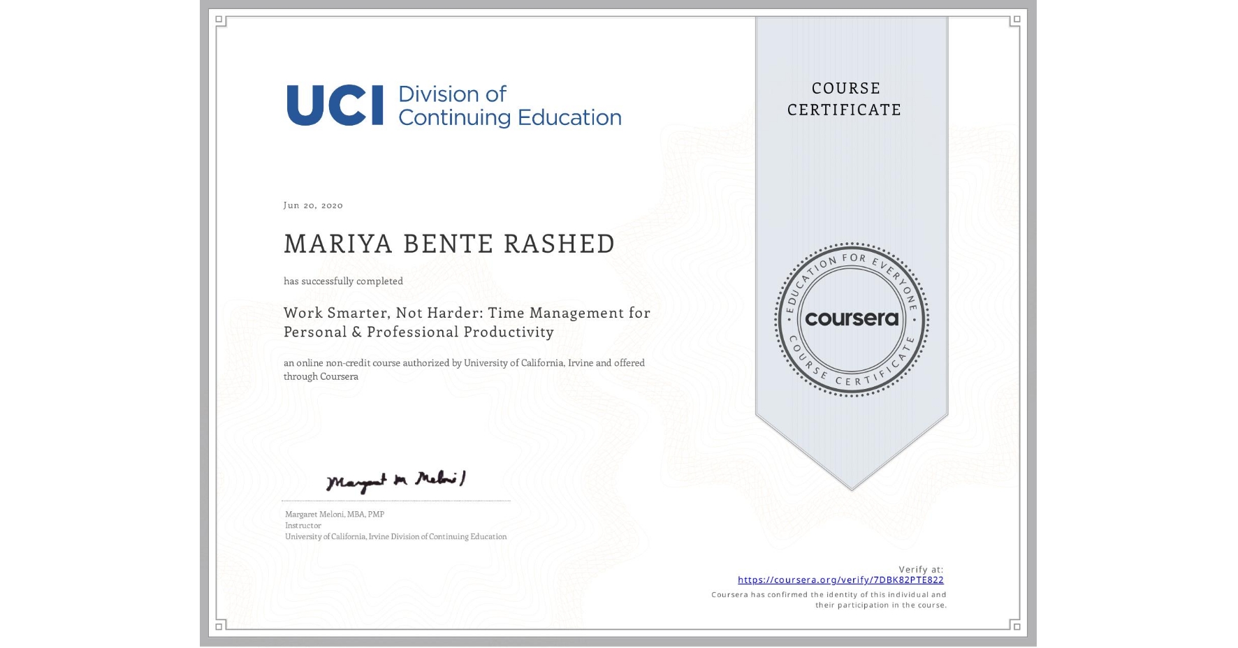 View certificate for MARIYA BENTE  RASHED, Work Smarter, Not Harder: Time Management for Personal & Professional Productivity, an online non-credit course authorized by University of California, Irvine and offered through Coursera