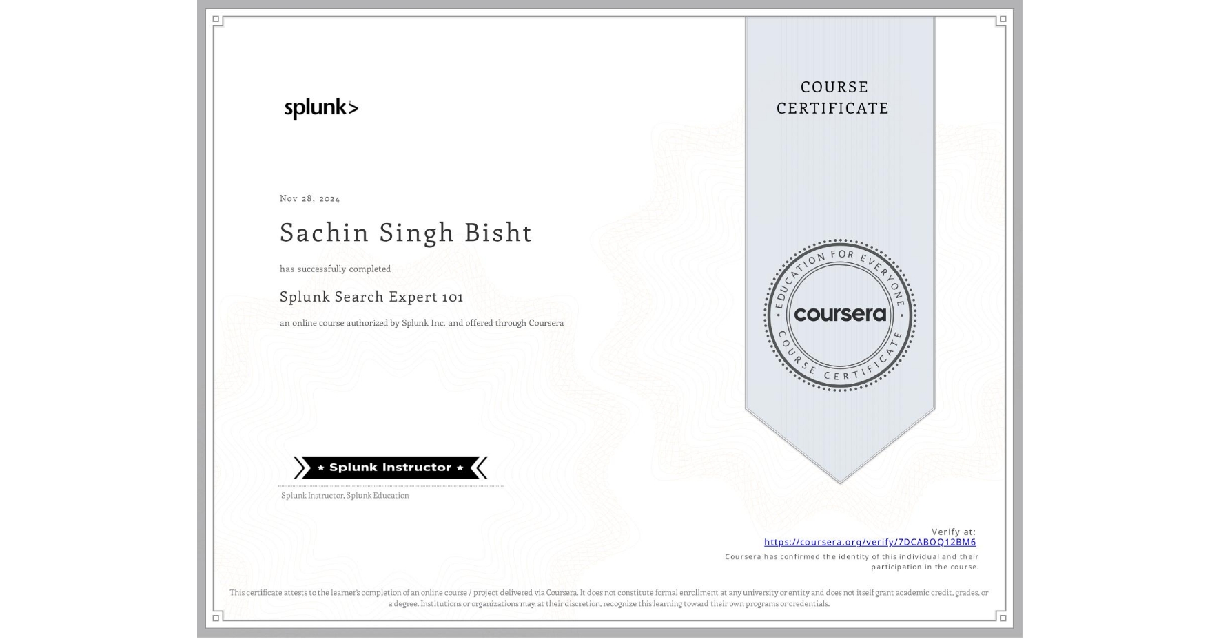 View certificate for Sachin Singh Bisht, Splunk Search Expert 101, an online non-credit course authorized by Splunk Inc. and offered through Coursera