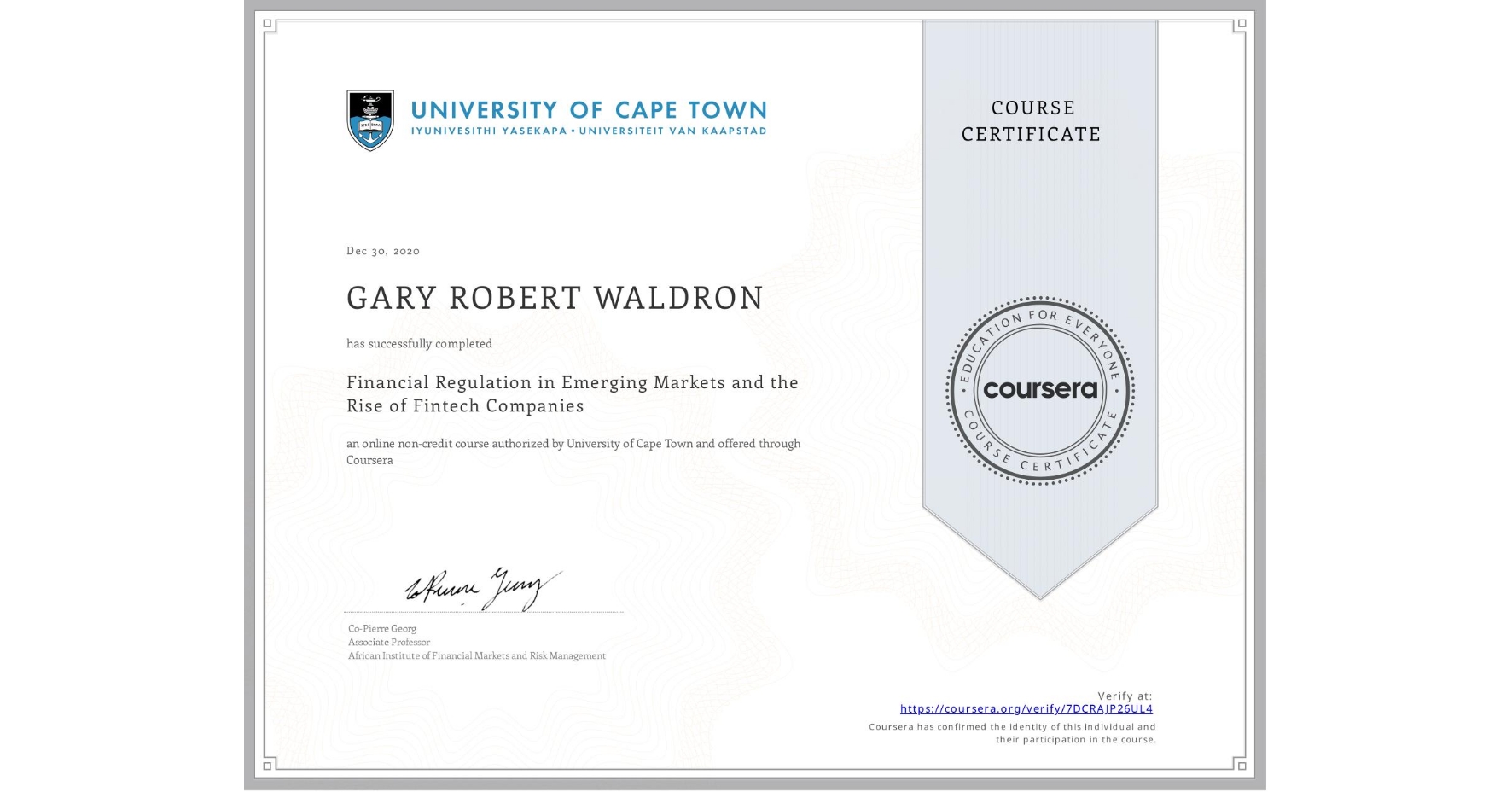 View certificate for GARY ROBERT  WALDRON, Financial Regulation in Emerging Markets and the Rise of Fintech Companies, an online non-credit course authorized by University of Cape Town and offered through Coursera