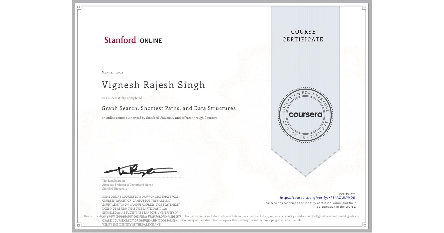 View certificate for Vignesh Rajesh Singh, Graph Search, Shortest Paths, and Data Structures, an online non-credit course authorized by Stanford University and offered through Coursera