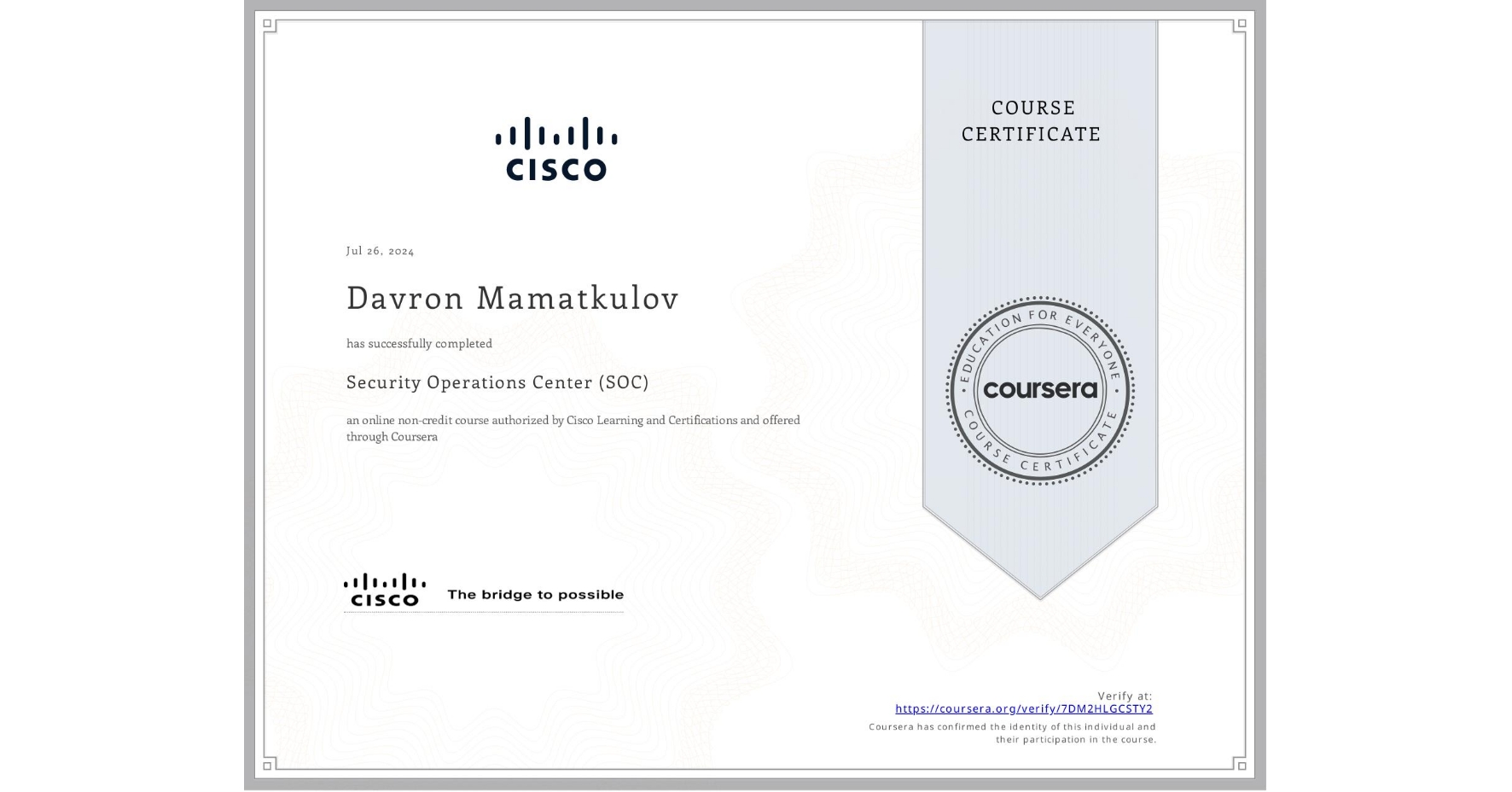 View certificate for Davron Mamatkulov, Security Operations Center (SOC), an online non-credit course authorized by Cisco Learning and Certifications and offered through Coursera