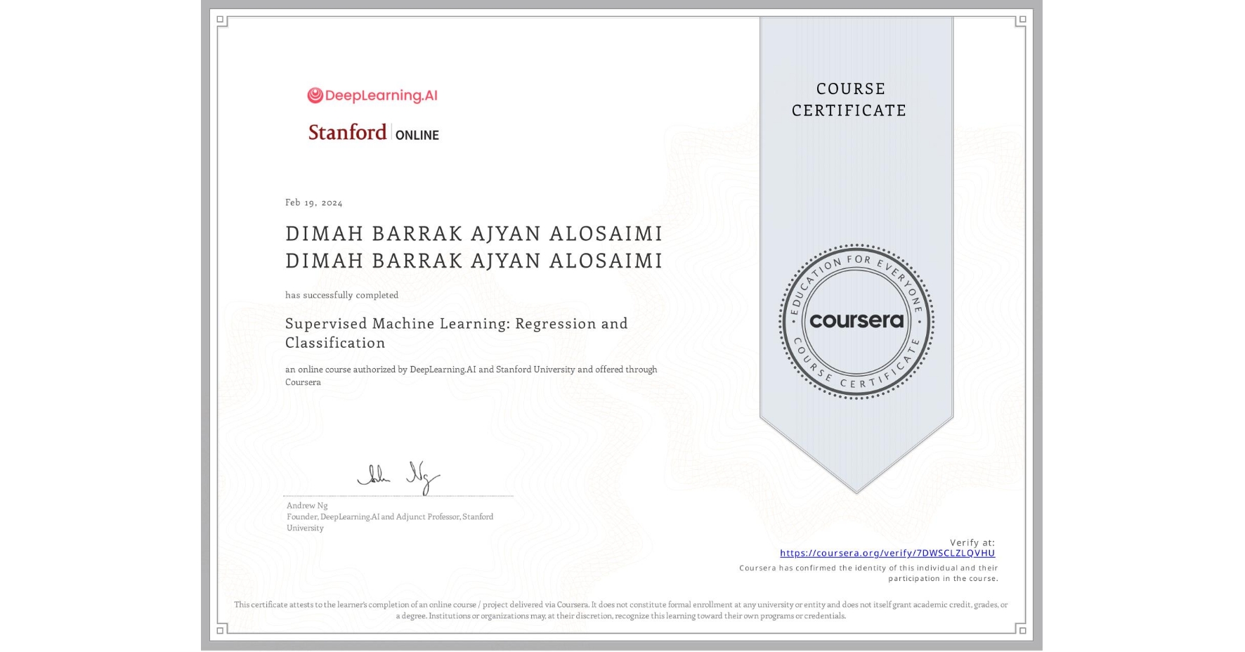 View certificate for DIMAH BARRAK AJYAN ALOSAIMI DIMAH BARRAK AJYAN ALOSAIMI, Supervised Machine Learning: Regression and Classification , an online non-credit course authorized by DeepLearning.AI & Stanford University and offered through Coursera