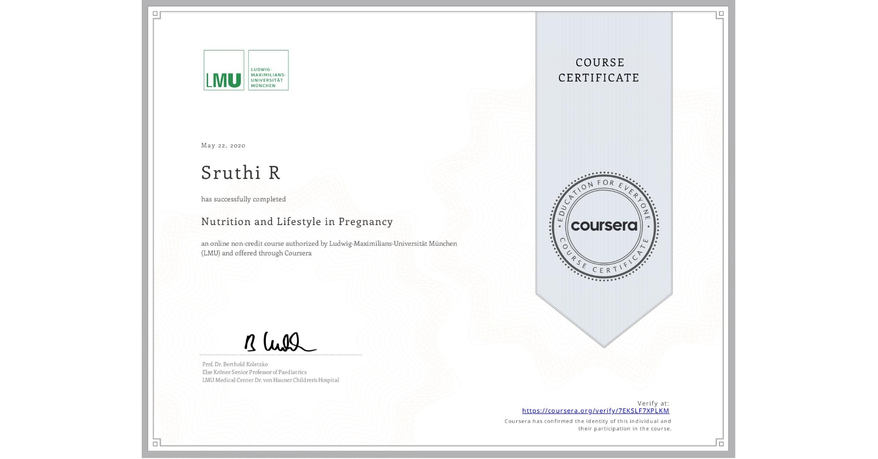 View certificate for Sruthi R, Nutrition and Lifestyle in Pregnancy, an online non-credit course authorized by Ludwig-Maximilians-Universität München (LMU) and offered through Coursera